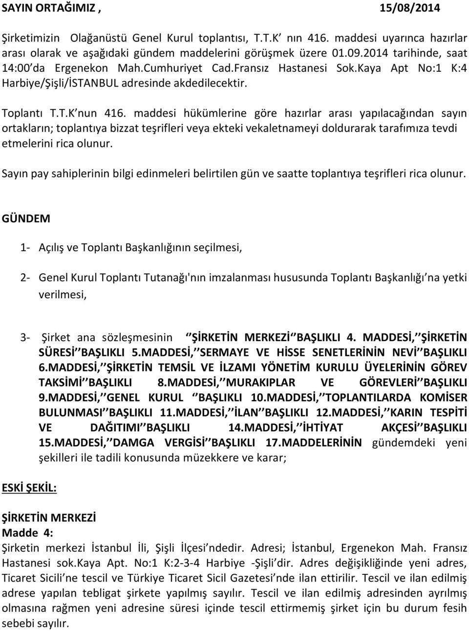 maddesi hükümlerine göre hazırlar arası yapılacağından sayın ortakların; toplantıya bizzat teşrifleri veya ekteki vekaletnameyi doldurarak tarafımıza tevdi etmelerini rica olunur.