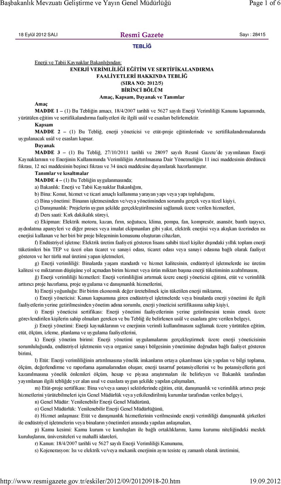 faaliyetleri ile ilgili usûl ve esasları belirlemektir. Kapsam MADDE 2 (1) Bu Tebliğ, enerji yöneticisi ve etüt-proje eğitimlerinde ve sertifikalandırmalarında uygulanacak usûl ve esasları kapsar.