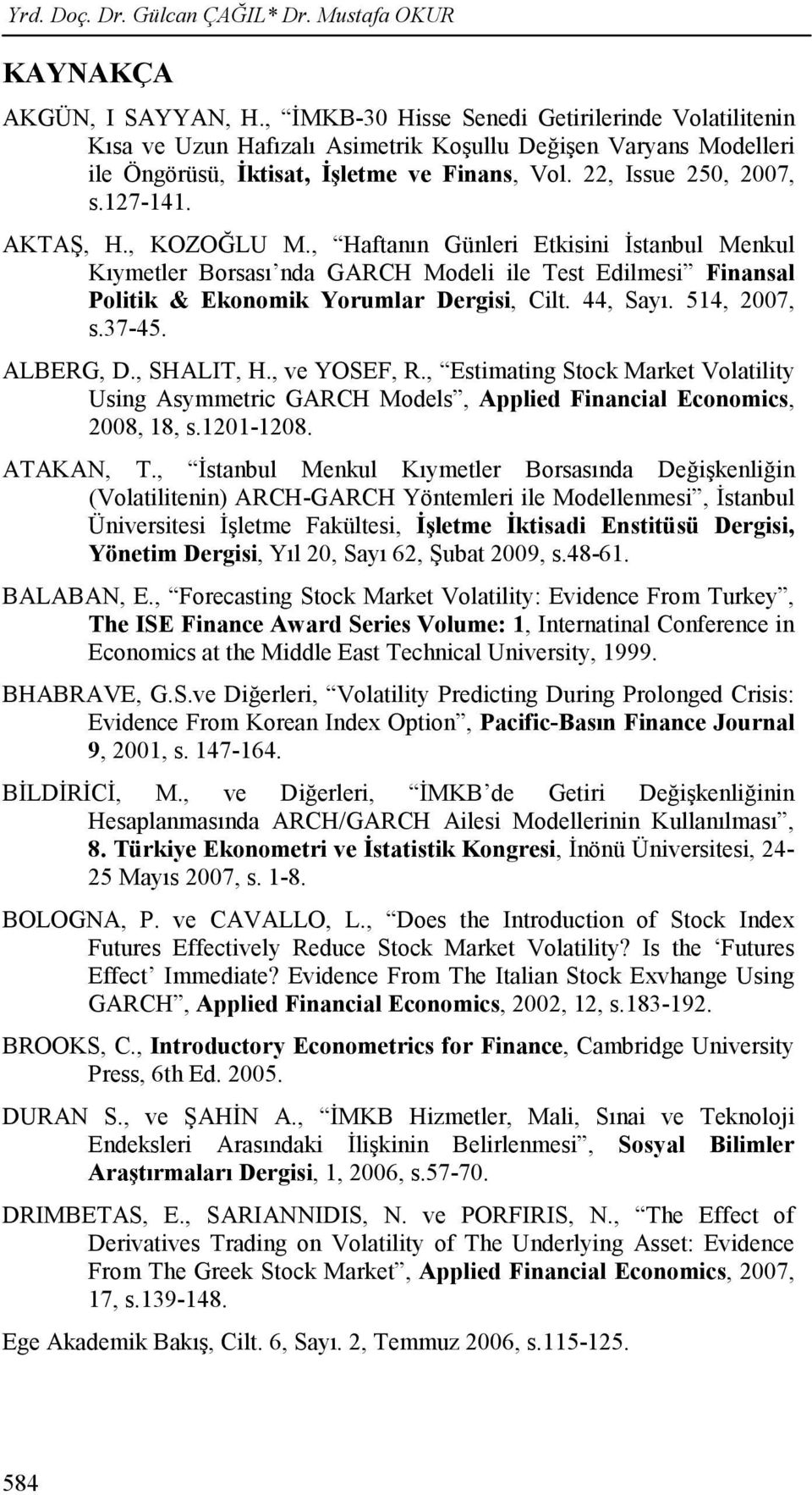 AKTAŞ, H., KOZOĞLU M., Haftanın Günleri Etkisini İstanbul Menkul Kıymetler Borsası nda GARCH Modeli ile Test Edilmesi Finansal Politik & Ekonomik Yorumlar Dergisi, Cilt. 44, Sayı. 514, 2007, s.3745.