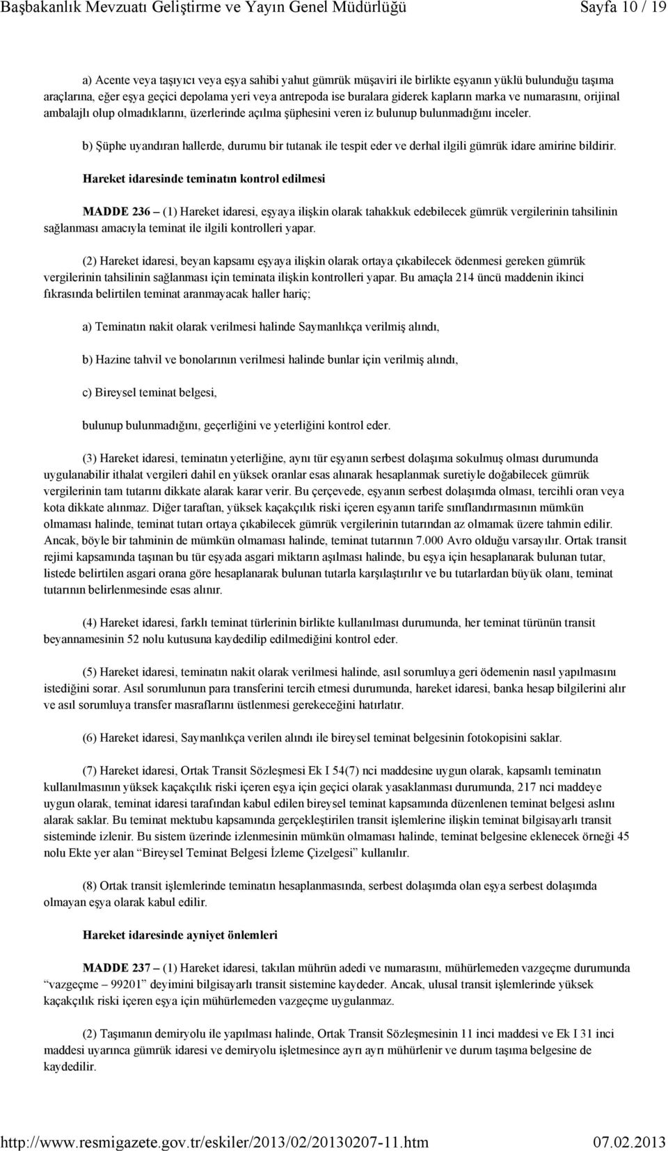 b) Şüphe uyandıran hallerde, durumu bir tutanak ile tespit eder ve derhal ilgili gümrük idare amirine bildirir.