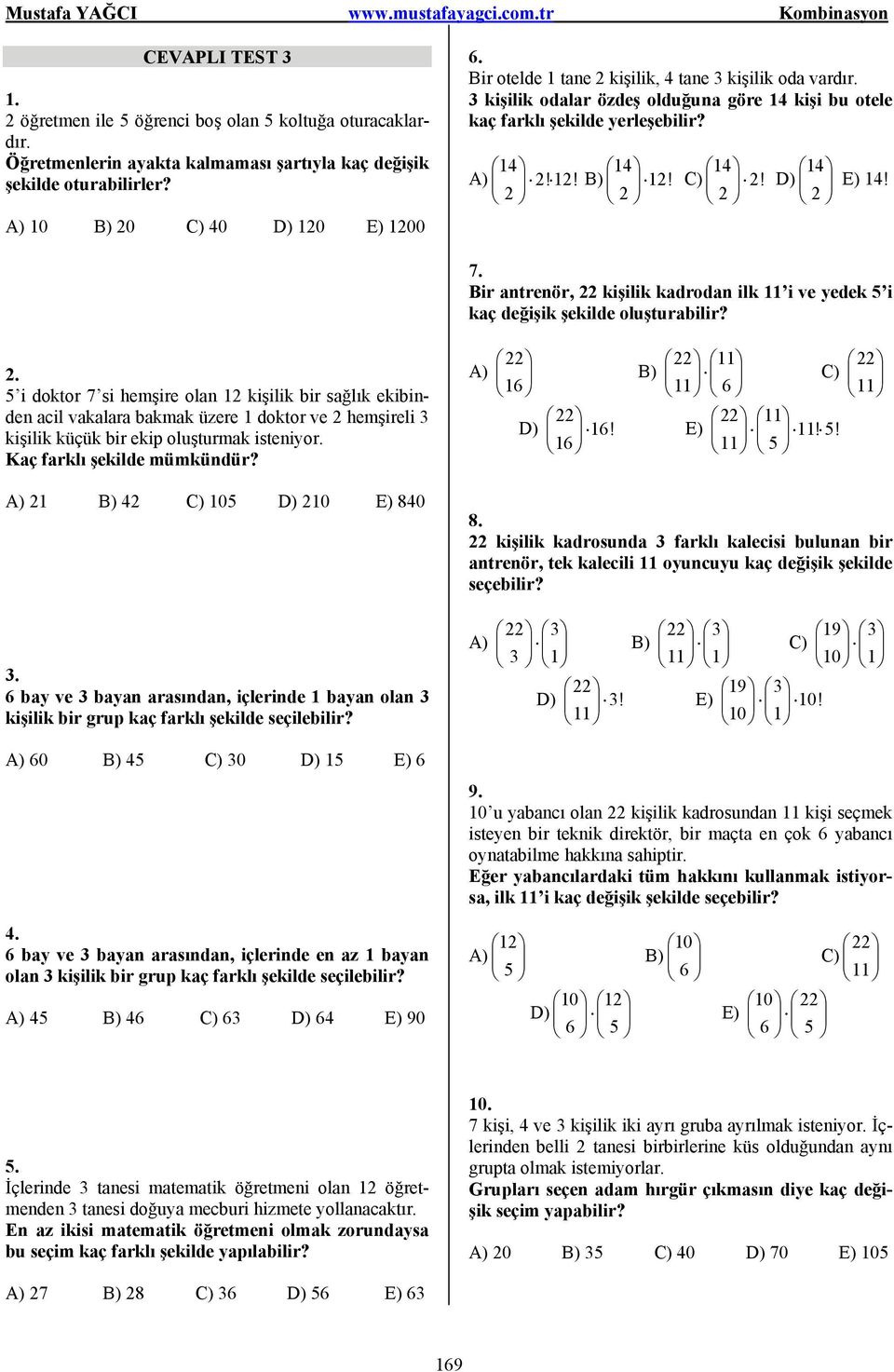 Bir antrenör, 22 kişilik kadrodan ilk 11 i ve yedek 5 i kaç değişik şekilde oluşturabilir? 2. 5 i doktor 7 si hemşire olan 12 kişilik bir sağlık ekibinden acil vakalara bakmak üzere 1 doktor ve 2 hemşireli 3 kişilik küçük bir ekip oluşturmak isteniyor.