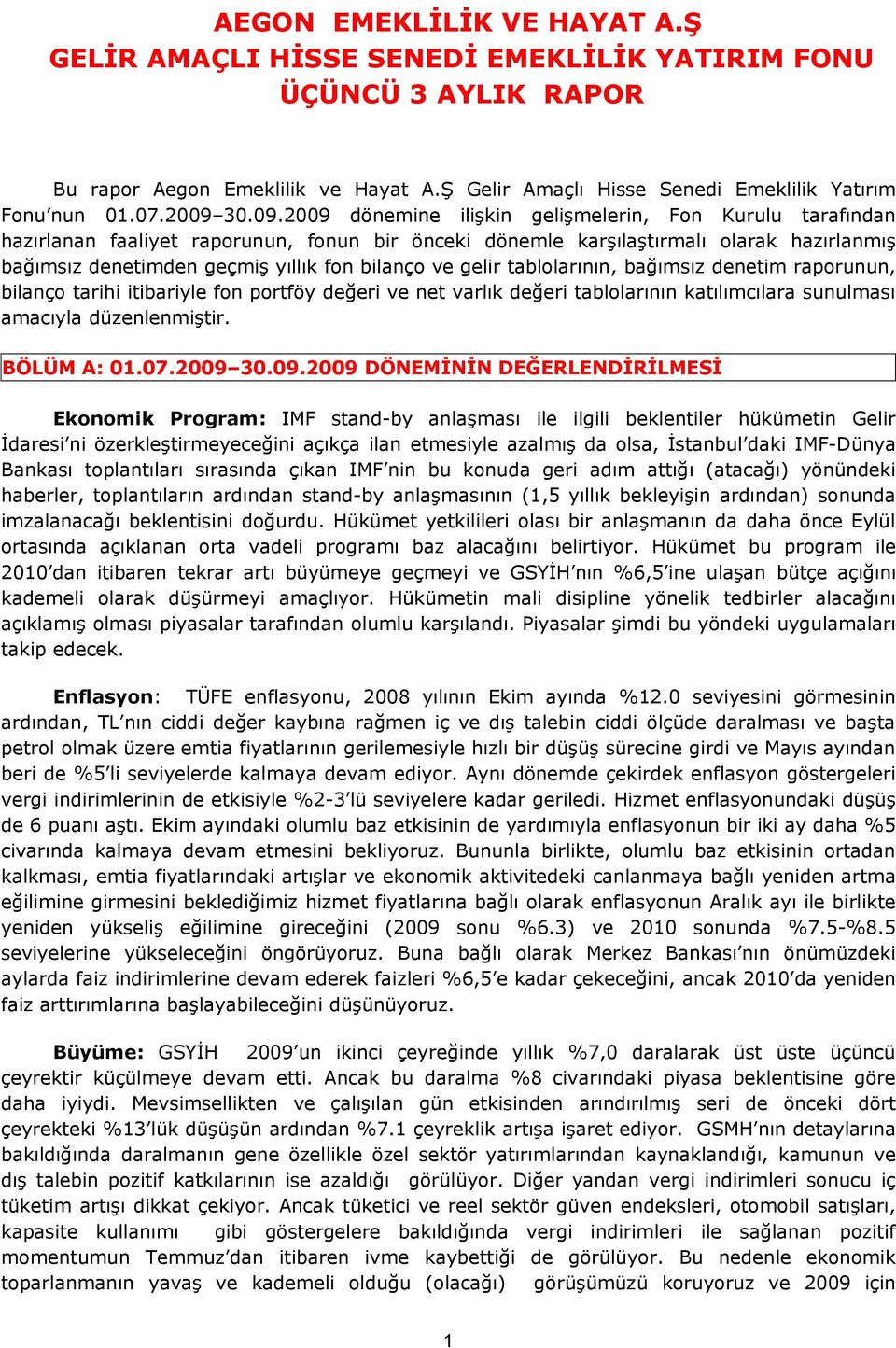 bilanço ve gelir tablolarının, bağımsız denetim raporunun, bilanço tarihi itibariyle fon portföy değeri ve net varlık değeri tablolarının katılımcılara sunulması amacıyla düzenlenmiştir. BÖLÜM A: 01.