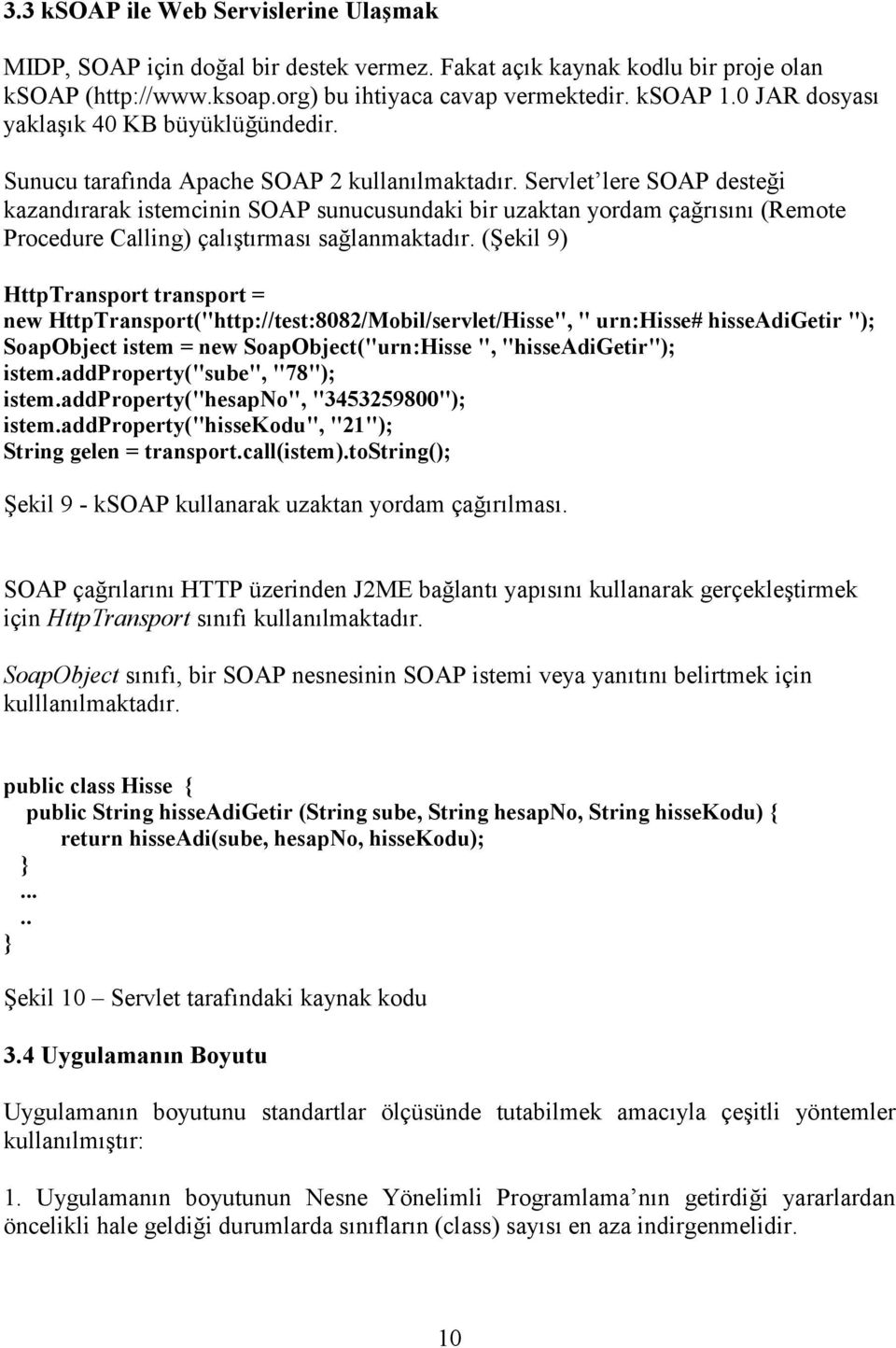 Servlet lere SOAP desteği kazandõrarak istemcinin SOAP sunucusundaki bir uzaktan yordam çağrõsõnõ (Remote Procedure Calling) çalõştõrmasõ sağlanmaktadõr.