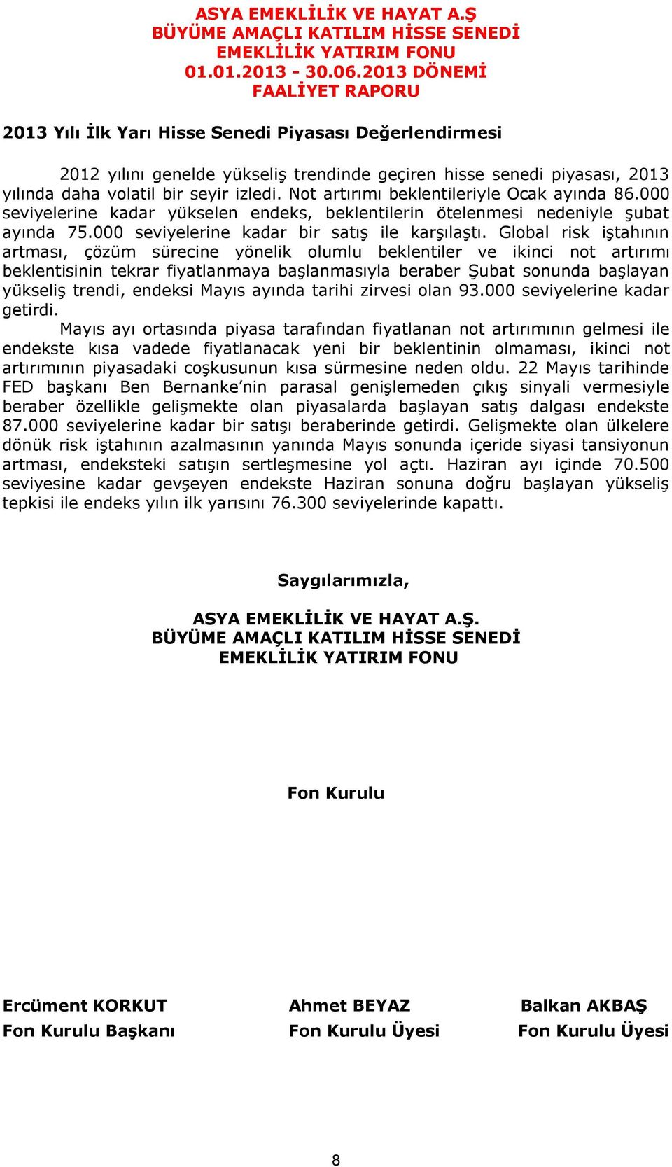 Not artırımı beklentileriyle Ocak ayında 86.000 seviyelerine kadar yükselen endeks, beklentilerin ötelenmesi nedeniyle şubat ayında 75.000 seviyelerine kadar bir satış ile karşılaştı.