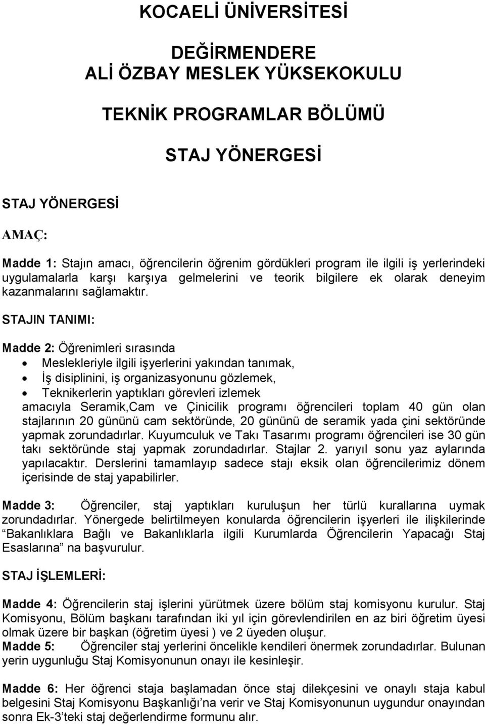 STAJIN TANIMI: Madde 2: Öğrenimleri sırasında Meslekleriyle ilgili işyerlerini yakından tanımak, İş disiplinini, iş organizasyonunu gözlemek, Teknikerlerin yaptıkları görevleri izlemek amacıyla