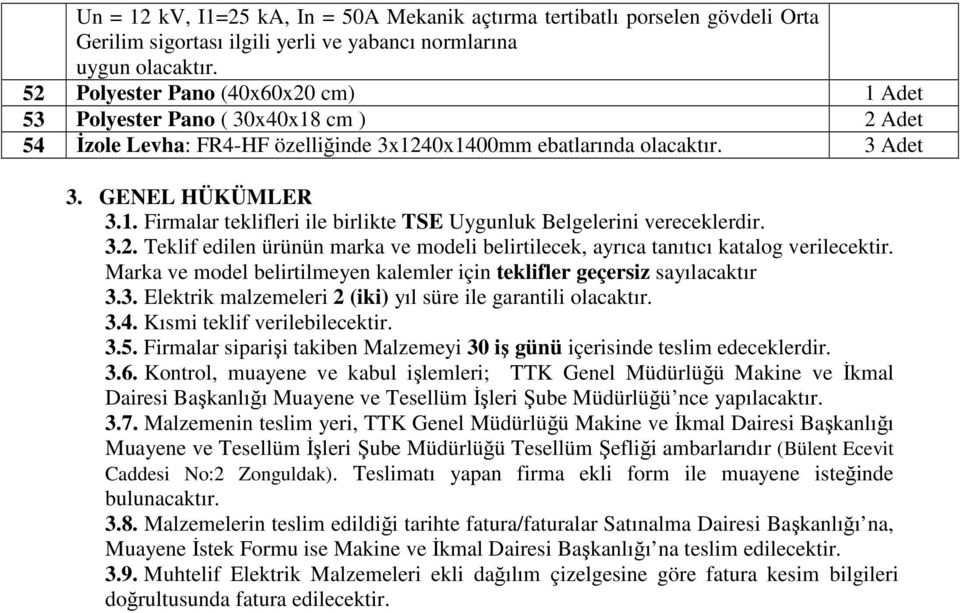 3.2. Teklif edilen ürünün marka ve modeli belirtilecek, ayrıca tanıtıcı katalog verilecektir. Marka ve model belirtilmeyen kalemler için teklifler geçersiz sayılacaktır 3.3. Elektrik malzemeleri 2 (iki) yıl süre ile garantili olacaktır.