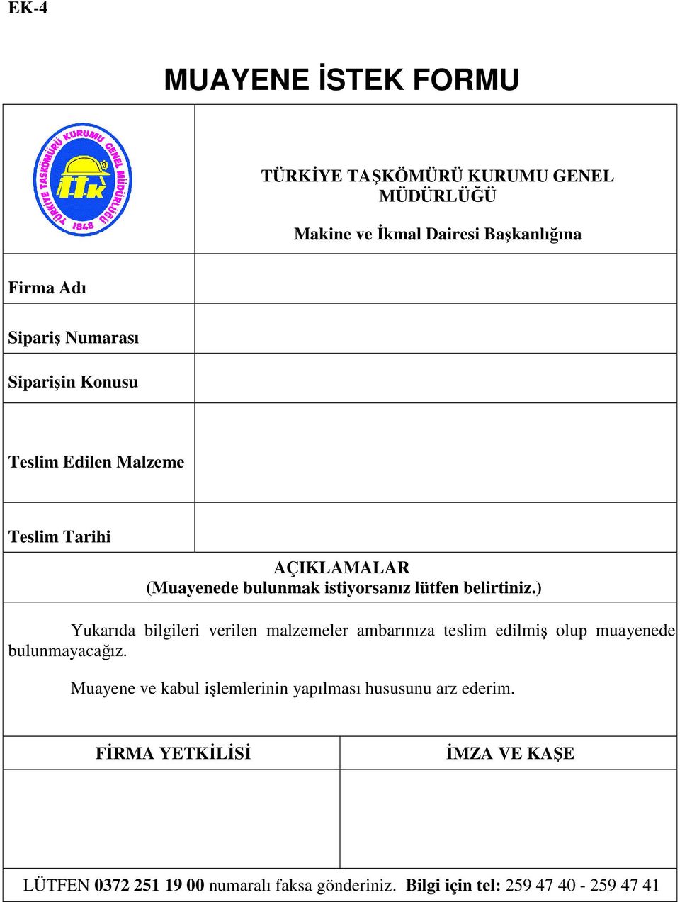 ) Yukarıda bilgileri verilen malzemeler ambarınıza teslim edilmiş olup muayenede bulunmayacağız.