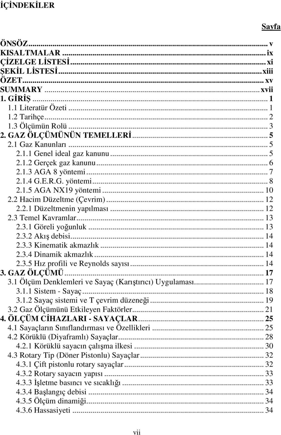 2 Hacim Düzeltme (Çevrim)... 12 2.2.1 Düzeltmenin yapılması... 12 2.3 Temel Kavramlar... 13 2.3.1 Göreli yoğunluk... 13 2.3.2 Akış debisi... 14 2.3.3 Kinematik akmazlık... 14 2.3.4 Dinamik akmazlık.