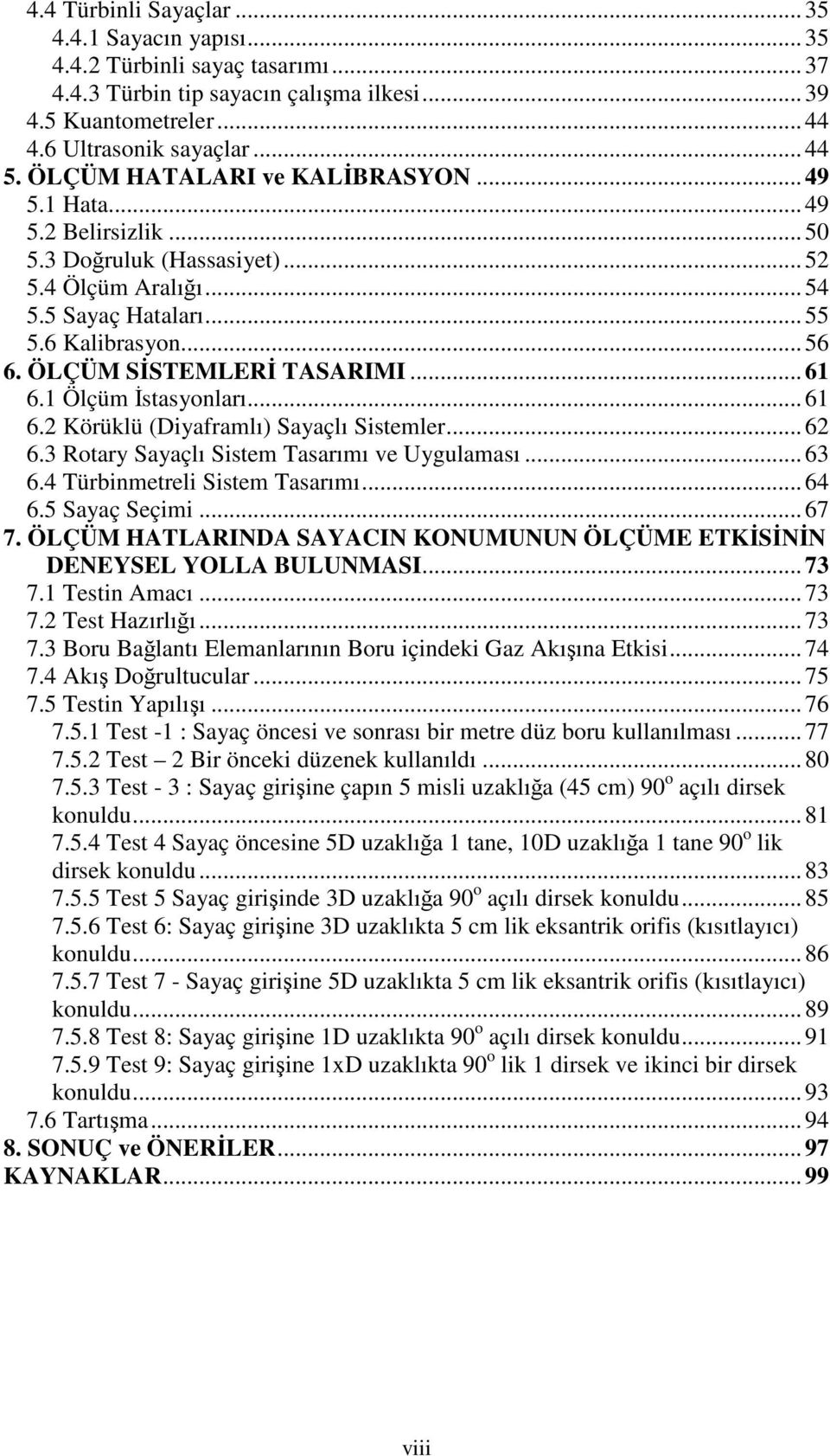 ÖLÇÜM SİSTEMLERİ TASARIMI... 61 6.1 Ölçüm İstasyonları... 61 6.2 Körüklü (Diyaframlı) Sayaçlı Sistemler... 62 6.3 Rotary Sayaçlı Sistem Tasarımı ve Uygulaması... 63 6.4 Türbinmetreli Sistem Tasarımı.