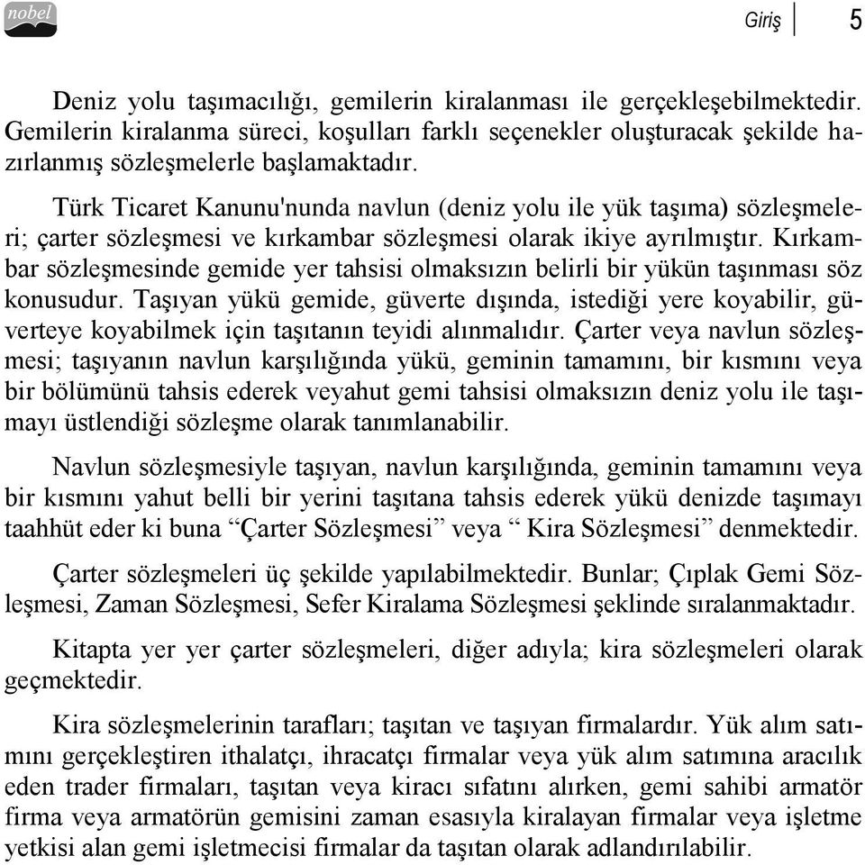 Kırkambar sözleşmesinde gemide yer tahsisi olmaksızın belirli bir yükün taşınması söz konusudur.