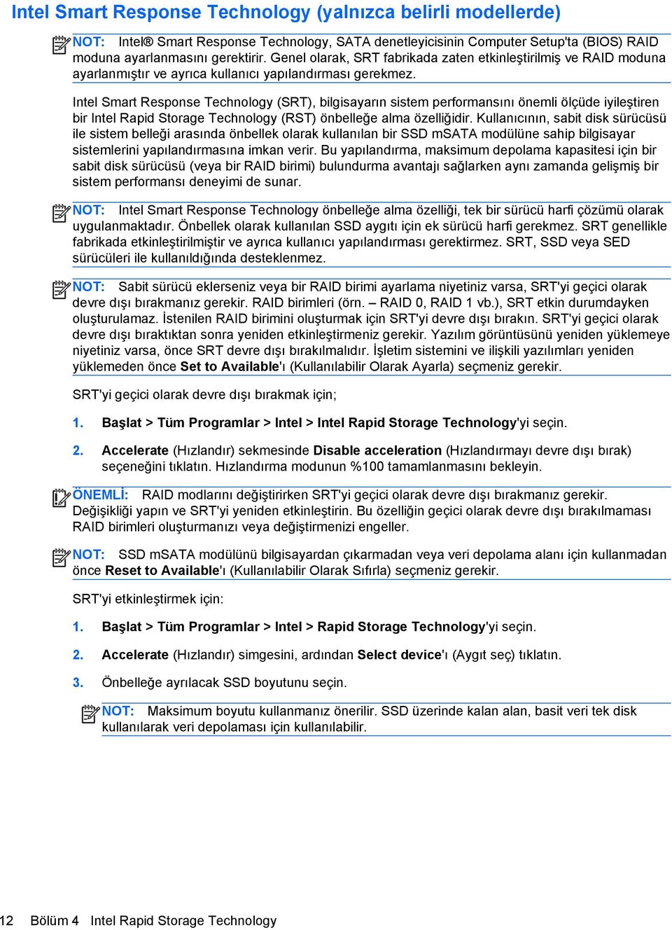 Intel Smart Response Technology (SRT), bilgisayarın sistem performansını önemli ölçüde iyileştiren bir Intel Rapid Storage Technology (RST) önbelleğe alma özelliğidir.