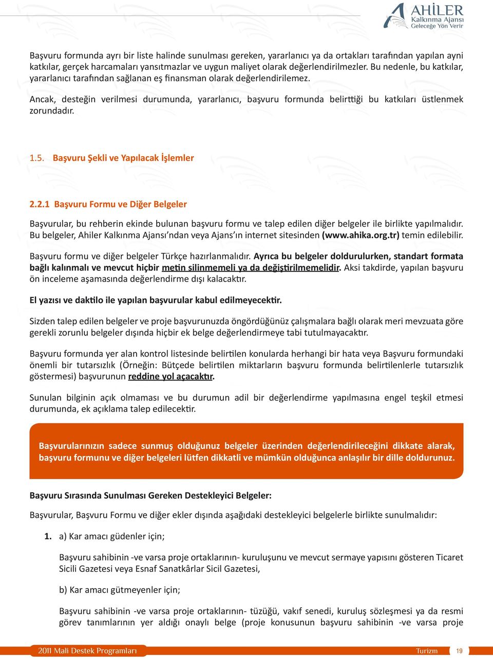 Ancak, desteğin verilmesi durumunda, yararlanıcı, başvuru formunda belirttiği bu katkıları üstlenmek zorundadır. 1.5. Başvuru Şekli ve Yapılacak İşlemler 2.