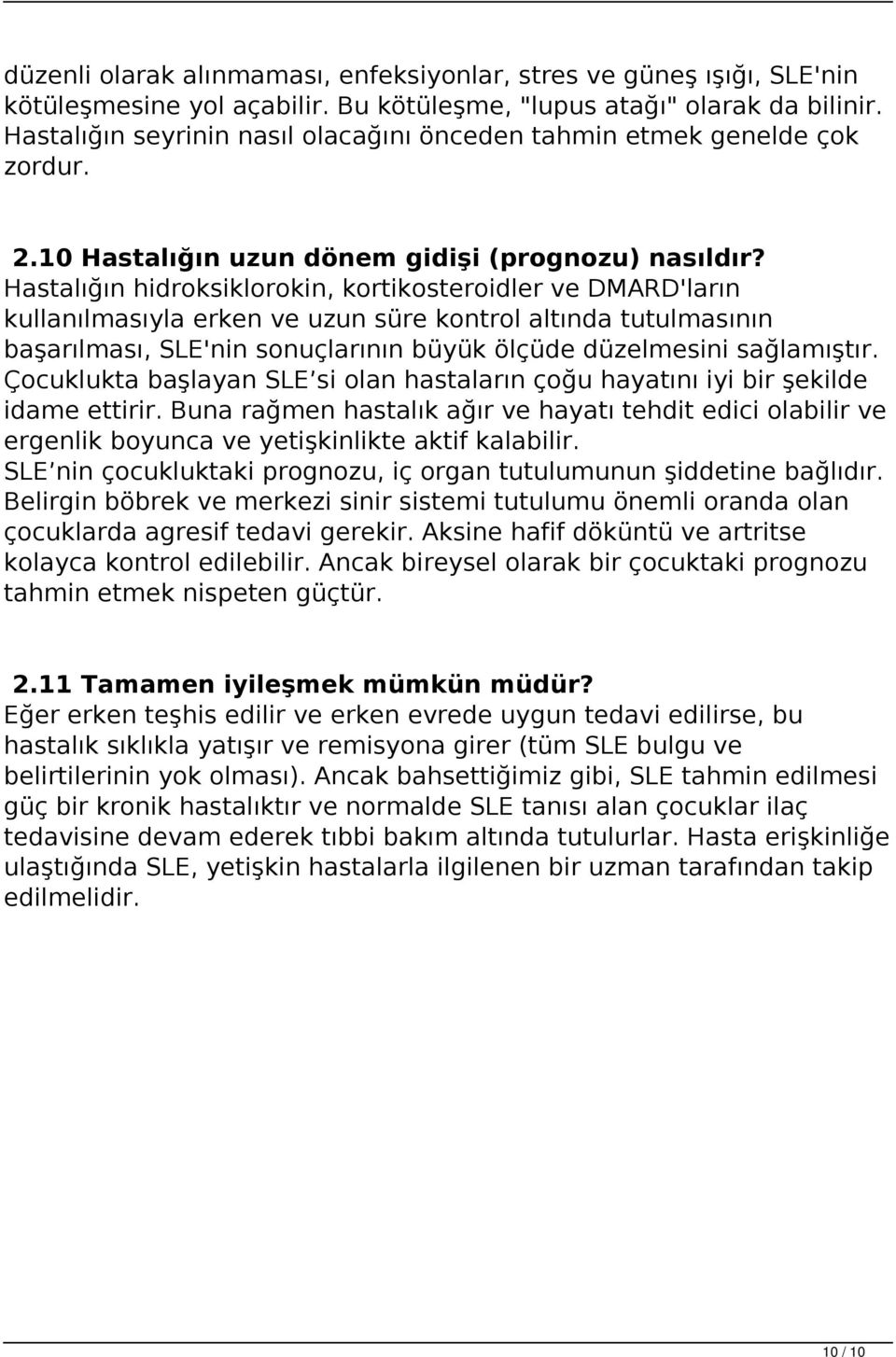 Hastalığın hidroksiklorokin, kortikosteroidler ve DMARD'ların kullanılmasıyla erken ve uzun süre kontrol altında tutulmasının başarılması, SLE'nin sonuçlarının büyük ölçüde düzelmesini sağlamıştır.