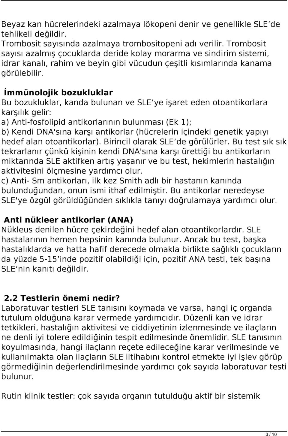 İmmünolojik bozukluklar Bu bozukluklar, kanda bulunan ve SLE ye işaret eden otoantikorlara karşılık gelir: a) Anti-fosfolipid antikorlarının bulunması (Ek 1); b) Kendi DNA'sına karşı antikorlar