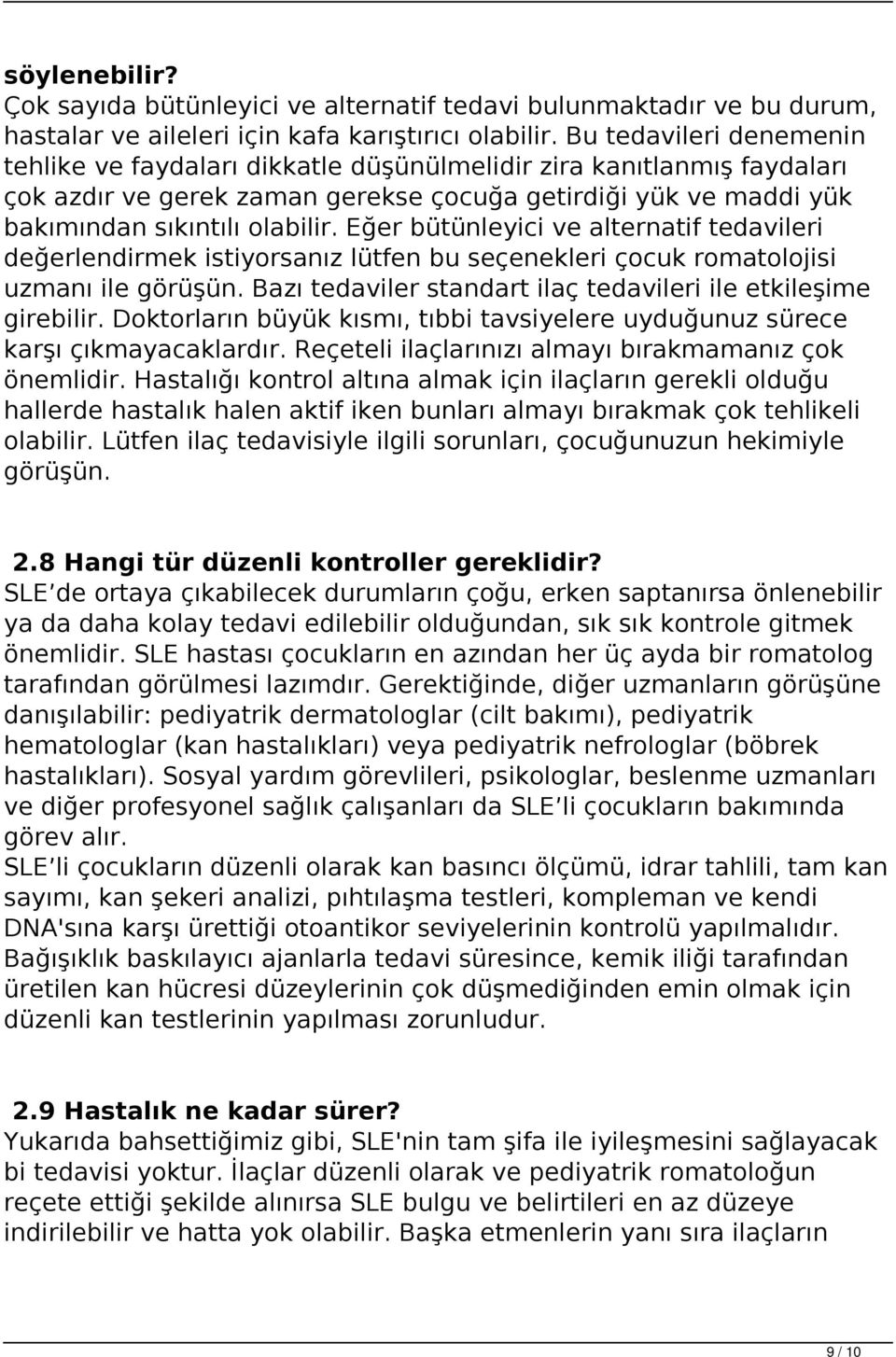 Eğer bütünleyici ve alternatif tedavileri değerlendirmek istiyorsanız lütfen bu seçenekleri çocuk romatolojisi uzmanı ile görüşün. Bazı tedaviler standart ilaç tedavileri ile etkileşime girebilir.