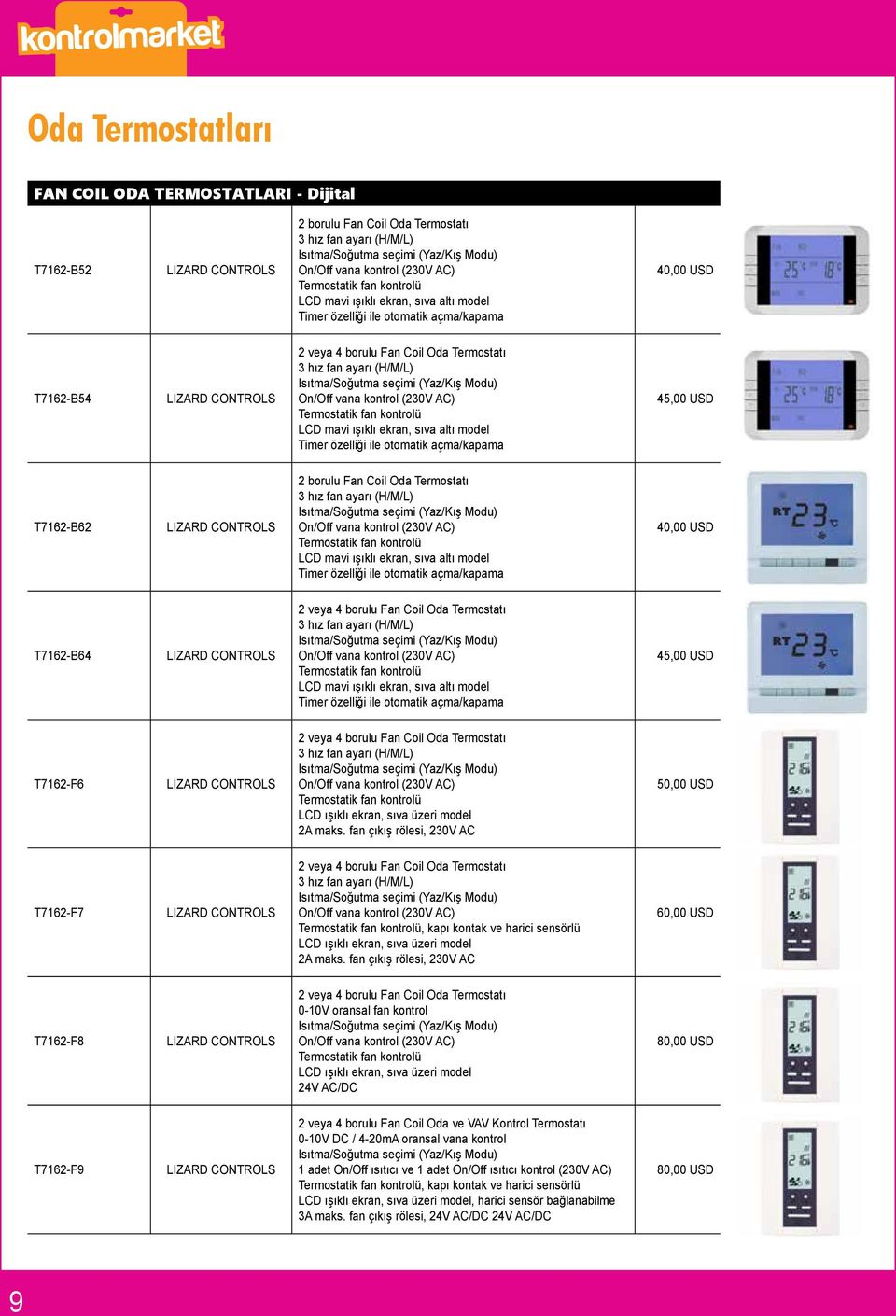 Isıtma/Soğutma seçimi (Yaz/Kış Modu) On/Off vana kontrol (230V AC) Termostatik fan kontrolü LCD mavi ışıklı ekran, sıva altı model Timer özelliği ile otomatik açma/kapama 45,00 USD T7162-B62 2 borulu