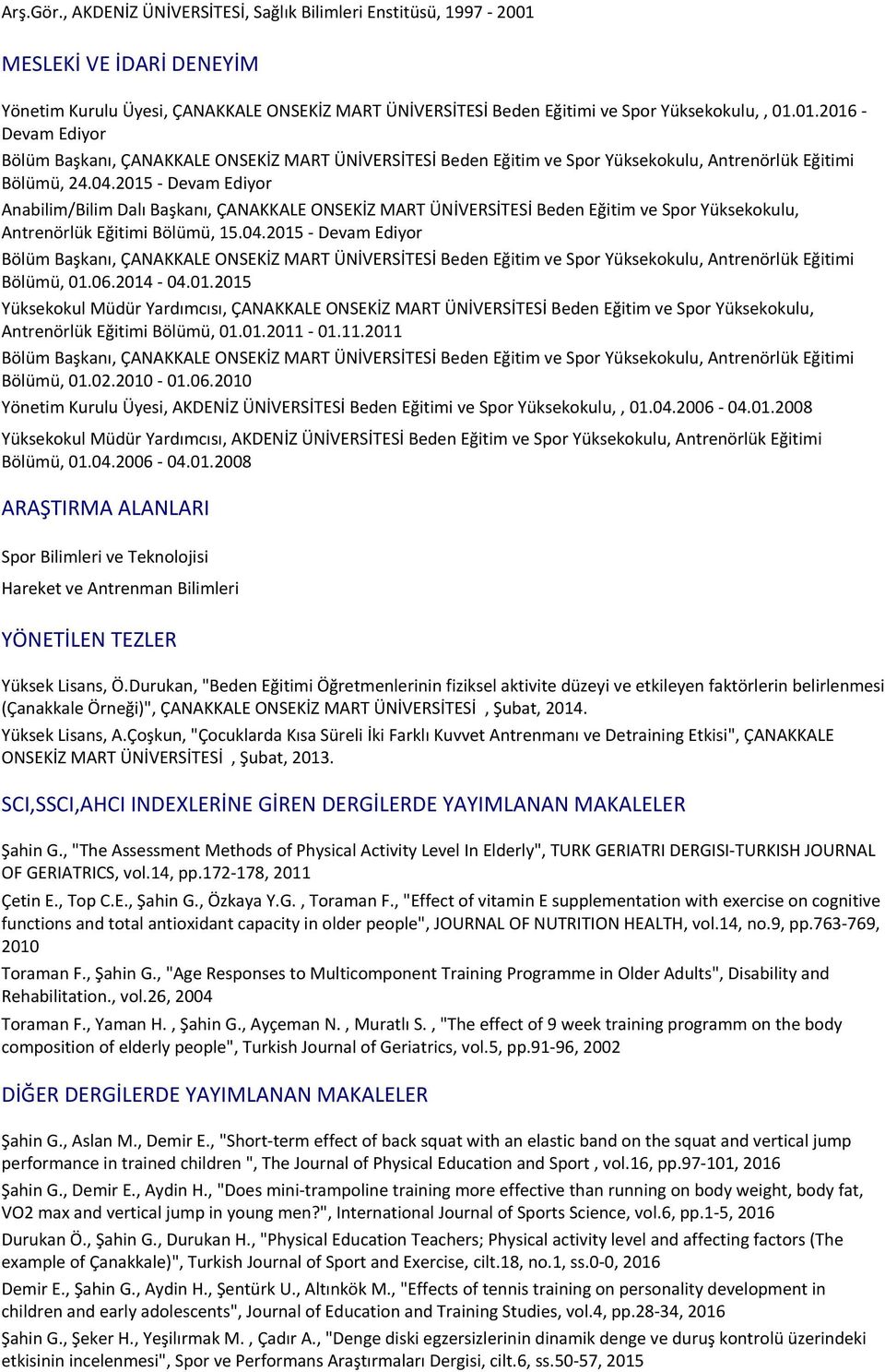 2015 - Devam Ediyor Anabilim/Bilim Dalı Başkanı, ÇANAKKALE ONSEKİZ MART ÜNİVERSİTESİ Beden Eğitim ve Spor Yüksekokulu, Antrenörlük Eğitimi Bölümü, 15.04.