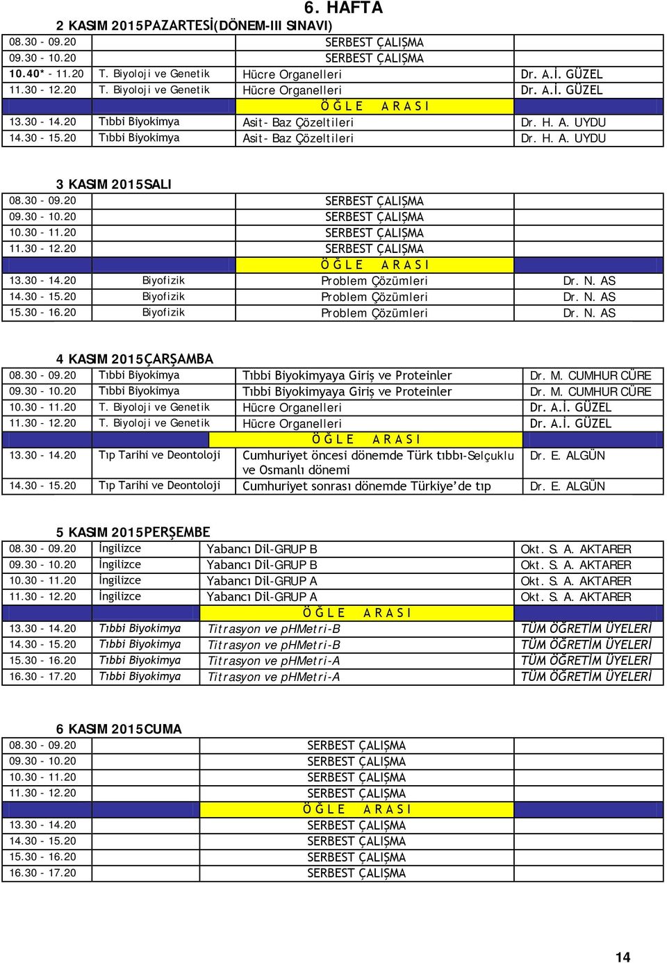 20 Biyofizik Problem Çözümleri Dr. N. AS 14.30-15.20 Biyofizik Problem Çözümleri Dr. N. AS 15.30-16.20 Biyofizik Problem Çözümleri Dr. N. AS 4 KASIM 2015ÇARŞAMBA 08.30-09.