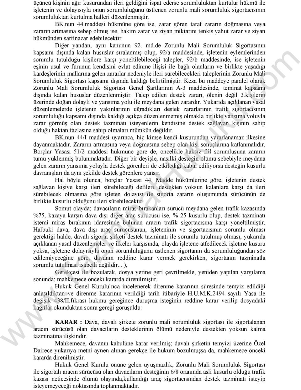 maddesi hükmüne göre ise, zarar gören taraf zararın doğmasına veya zararın artmasına sebep olmuş ise, hakim zarar ve ziyan miktarını tenkis yahut zarar ve ziyan hükmünden sarfınazar edebilecektir.