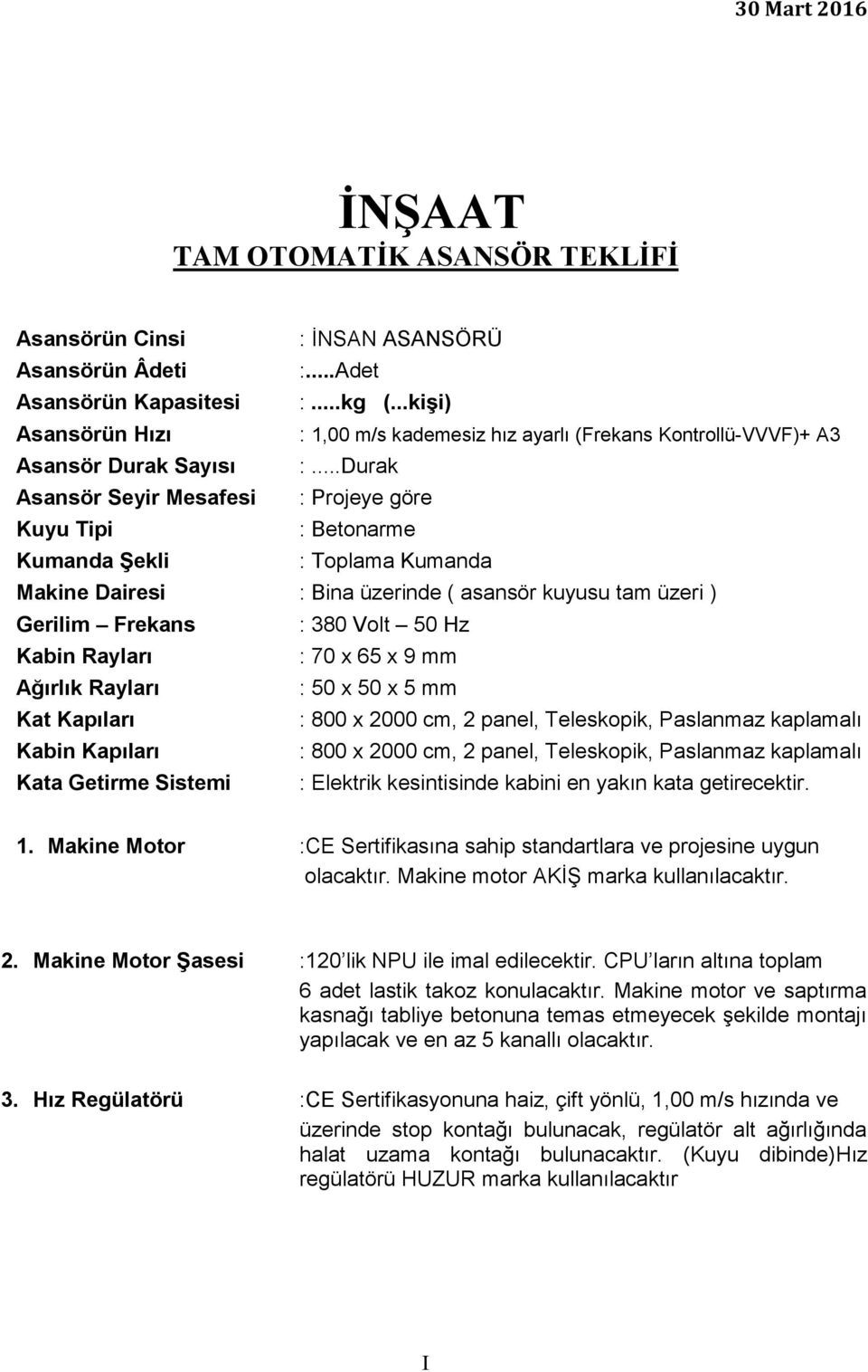 ..Durak Asansör Seyir Mesafesi : Projeye göre Kuyu Tipi : Betonarme Kumanda Şekli : Toplama Kumanda Makine Dairesi : Bina üzerinde ( asansör kuyusu tam üzeri ) Gerilim Frekans : 380 Volt 50 Hz Kabin