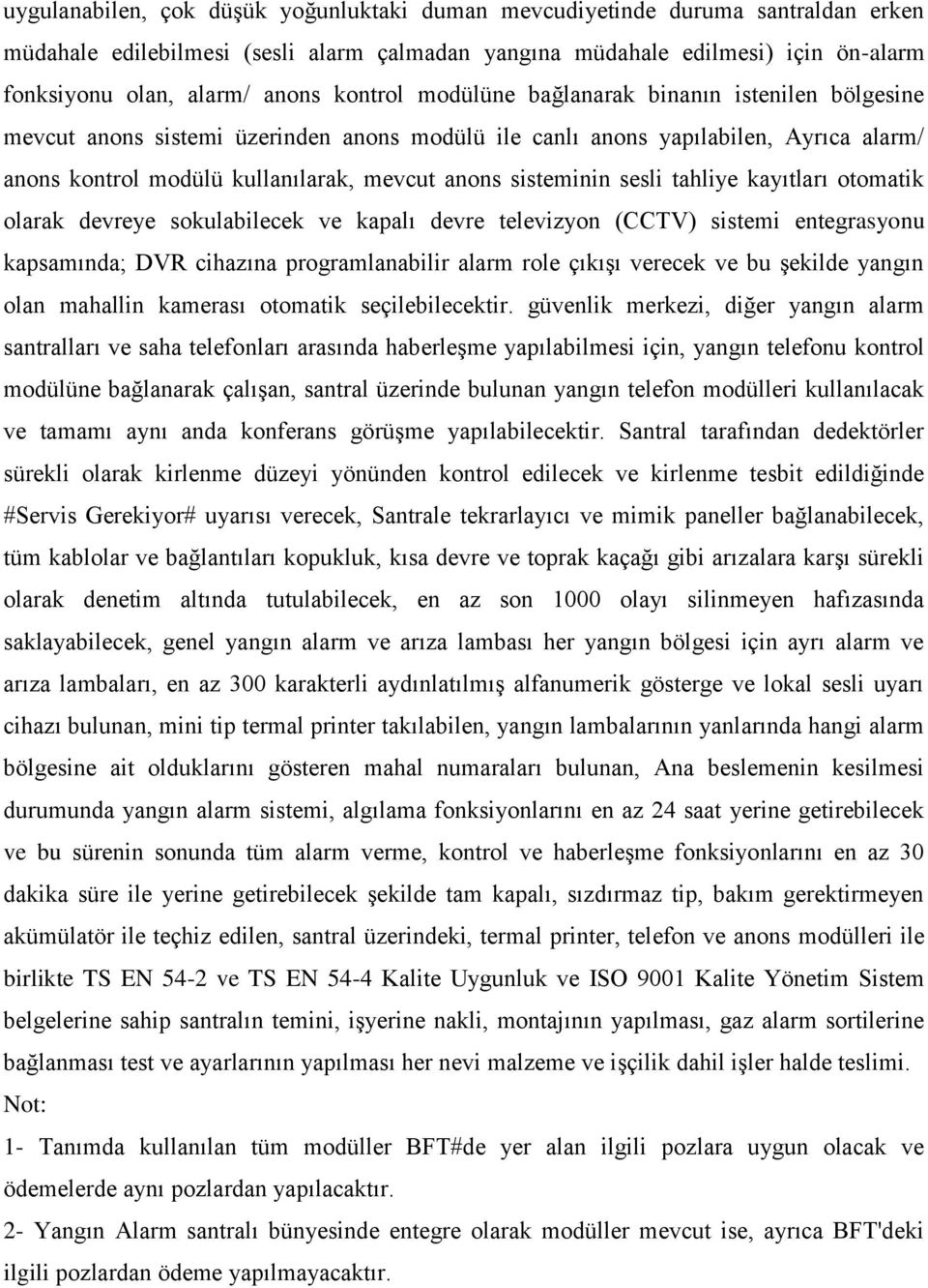 sisteminin sesli tahliye kayıtları otomatik olarak devreye sokulabilecek ve kapalı devre televizyon (CCTV) sistemi entegrasyonu kapsamında; DVR cihazına programlanabilir alarm role çıkıģı verecek ve