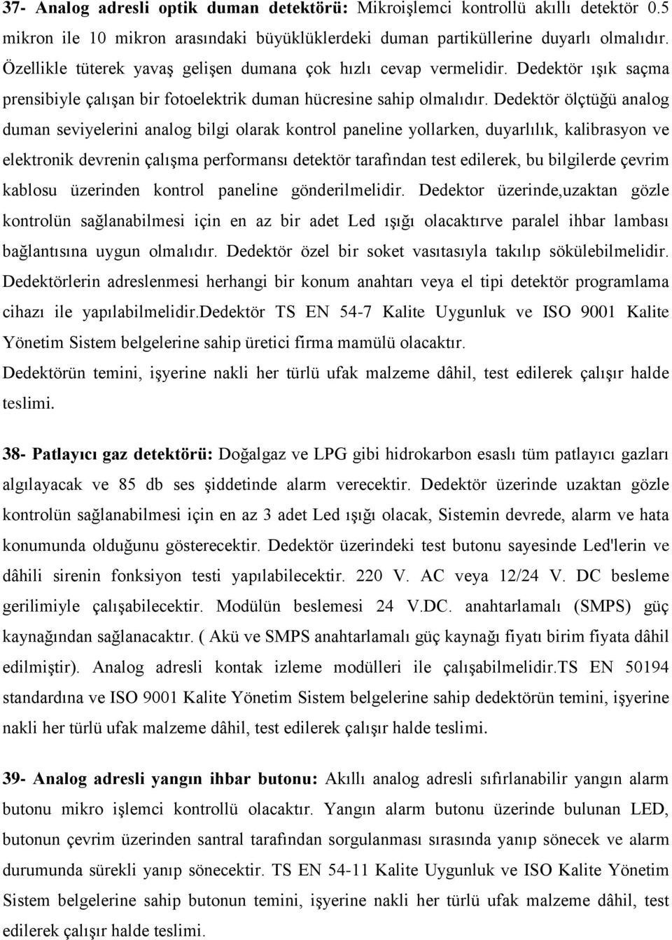 Dedektör ölçtüğü analog duman seviyelerini analog bilgi olarak kontrol paneline yollarken, duyarlılık, kalibrasyon ve elektronik devrenin çalıģma performansı detektör tarafından test edilerek, bu