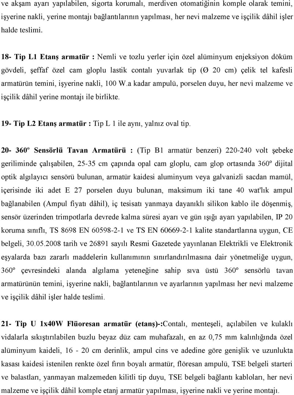 18- Tip L1 Etanş armatür : Nemli ve tozlu yerler için özel alüminyum enjeksiyon döküm gövdeli, Ģeffaf özel cam gloplu lastik contalı yuvarlak tip (Ø 20 cm) çelik tel kafesli armatürün temini,