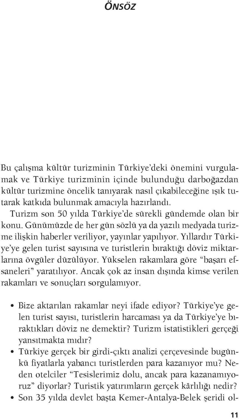 Yıllardır Türkiye ye gelen turist sayısına ve turistlerin bıraktığı döviz miktarlarına övgüler düzülüyor. Yükselen rakamlara göre başarı efsaneleri yaratılıyor.