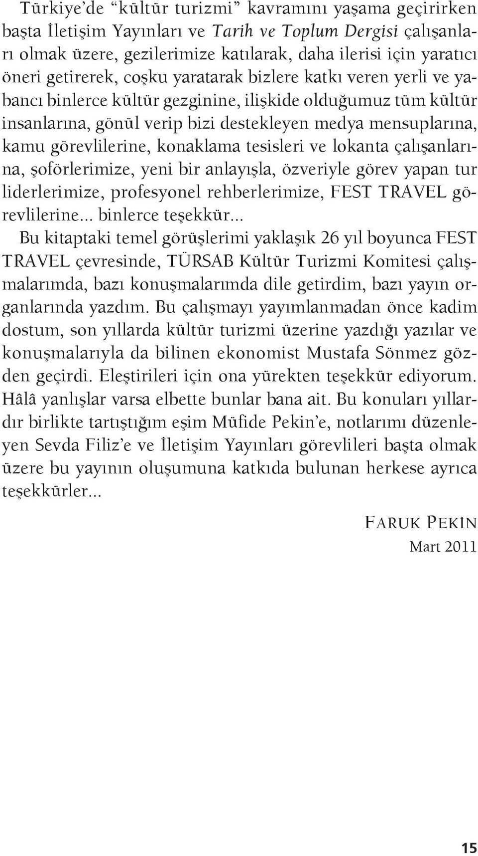 konaklama tesisleri ve lokanta çalışanlarına, şoförlerimize, yeni bir anlayışla, özveriyle görev yapan tur liderlerimize, profesyonel rehberlerimize, FEST TRAVEL görevlilerine... binlerce teşekkür.