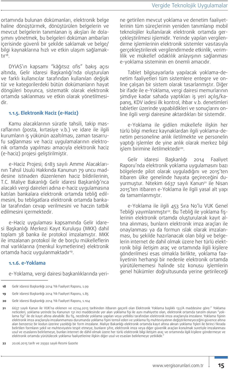 DYİAS ın kapsamı kâğıtsız ofis bakış açısı altında, Gelir İdaresi Başkanlığı nda oluşturulan ve farklı kullanıcılar tarafından kullanılan değişik tür ve kategorilerdeki bütün dokümanların hayat