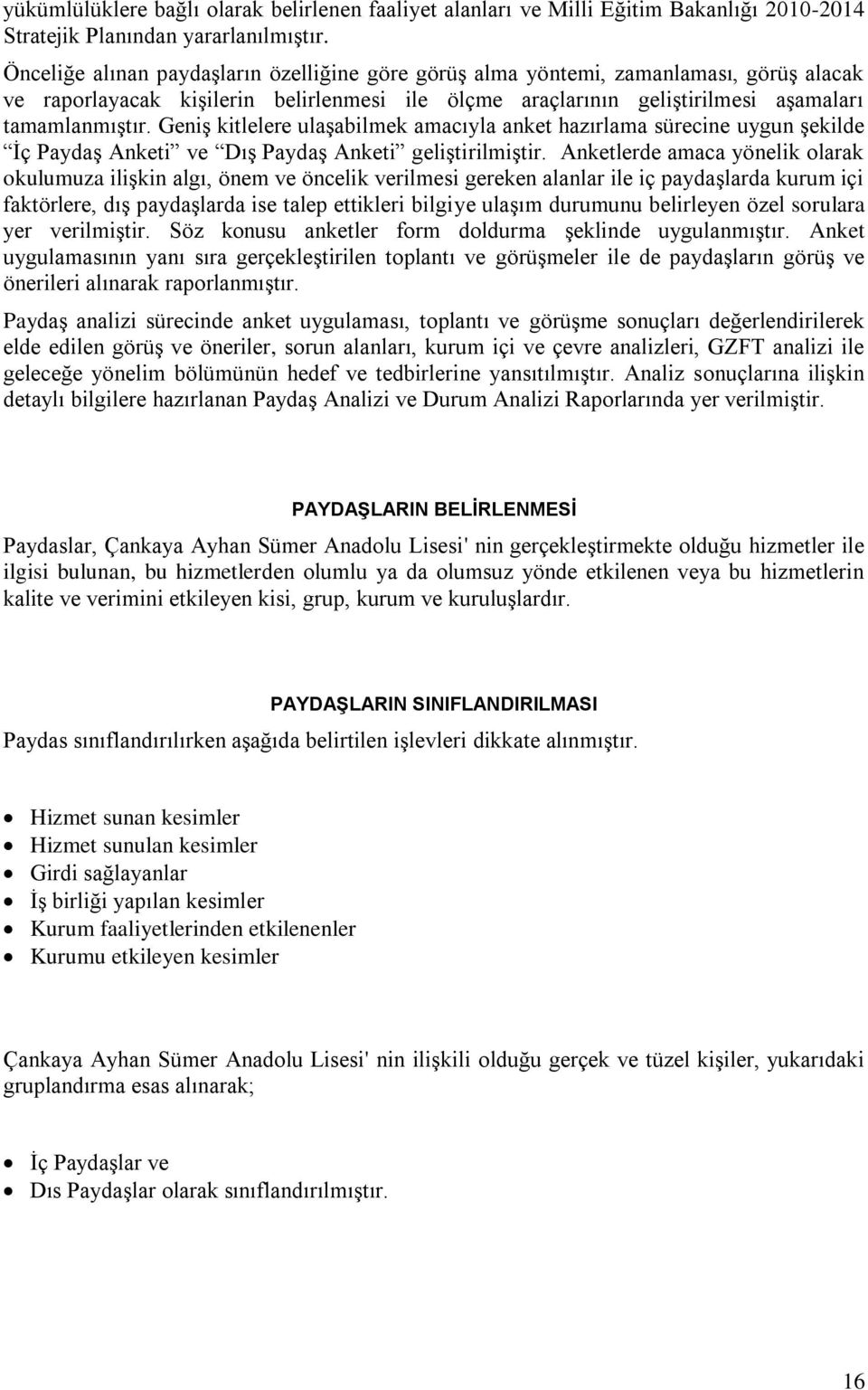 Geniş kitlelere ulaşabilmek amacıyla anket hazırlama sürecine uygun şekilde İç Paydaş Anketi ve Dış Paydaş Anketi geliştirilmiştir.