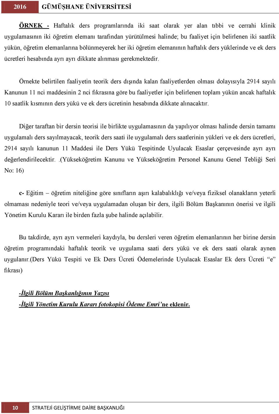 Örnekte belirtilen faaliyetin teorik ders dışında kalan faaliyetlerden olması dolayısıyla 2914 sayılı Kanunun 11 nci maddesinin 2 nci fıkrasına göre bu faaliyetler için belirlenen toplam yükün ancak