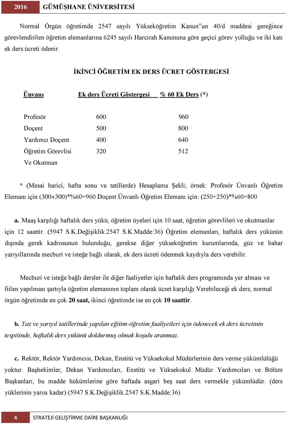 ĠKĠNCĠ ÖĞRETĠM EK DERS ÜCRET GÖSTERGESĠ Ünvanı Ek ders Ücreti Göstergesi % 60 Ek Ders (*) Profesör 600 960 Doçent 500 800 Yardımcı Doçent 400 640 Öğretim Görevlisi 320 512 Ve Okutman * (Mesai harici,