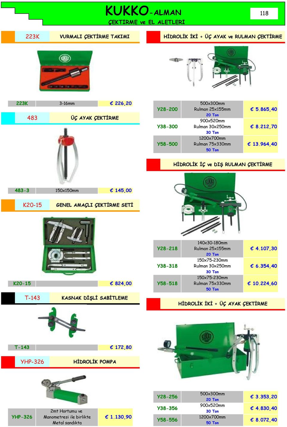 964,40 HİDROLİK İÇ ve DIŞ RULMAN ÇEKTİRME 483-3 150x150mm 145,00 K20-15 GENEL AMAÇLI ÇEKTİRME SETİ K20-15 824,00 Y28-218 Y38-318 Y58-518 140x30-180mm Rulman 25x155mm 20 Ton 150x75-230mm Rulman