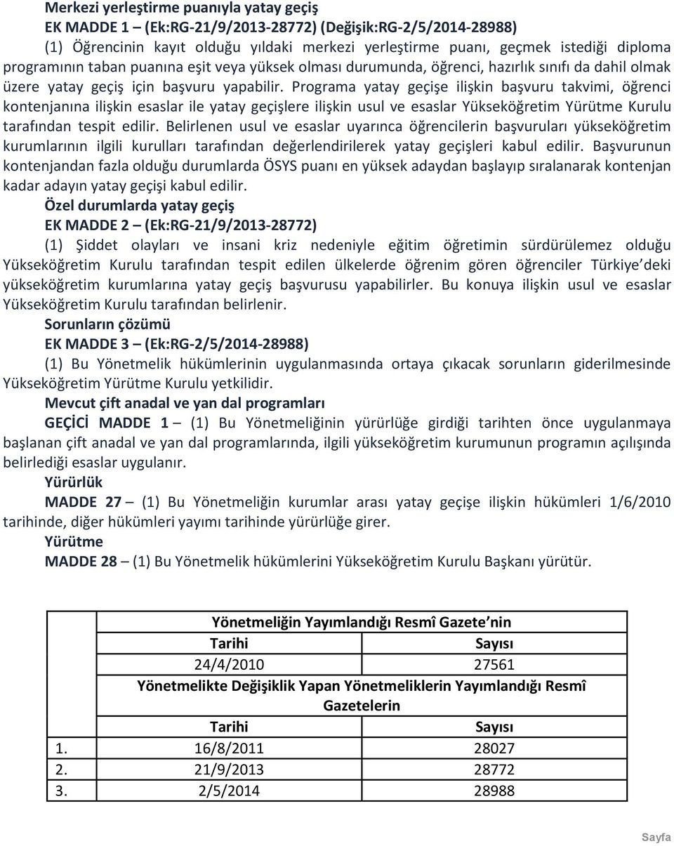 Programa yatay geçişe ilişkin başvuru takvimi, öğrenci kontenjanına ilişkin esaslar ile yatay geçişlere ilişkin usul ve esaslar Yükseköğretim Yürütme Kurulu tarafından tespit edilir.