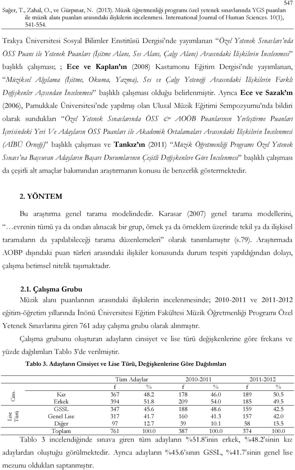 İncelenmesi başlıklı çalışması; ; Ece ve Kaplan ın (2008) Kastamonu Eğitim Dergisi nde yayımlanan, Müziksel Algılama (İşitme, Okuma, Yazma), Ses ve Çalgı Yeteneği Arasındaki İlişkilerin Farklı