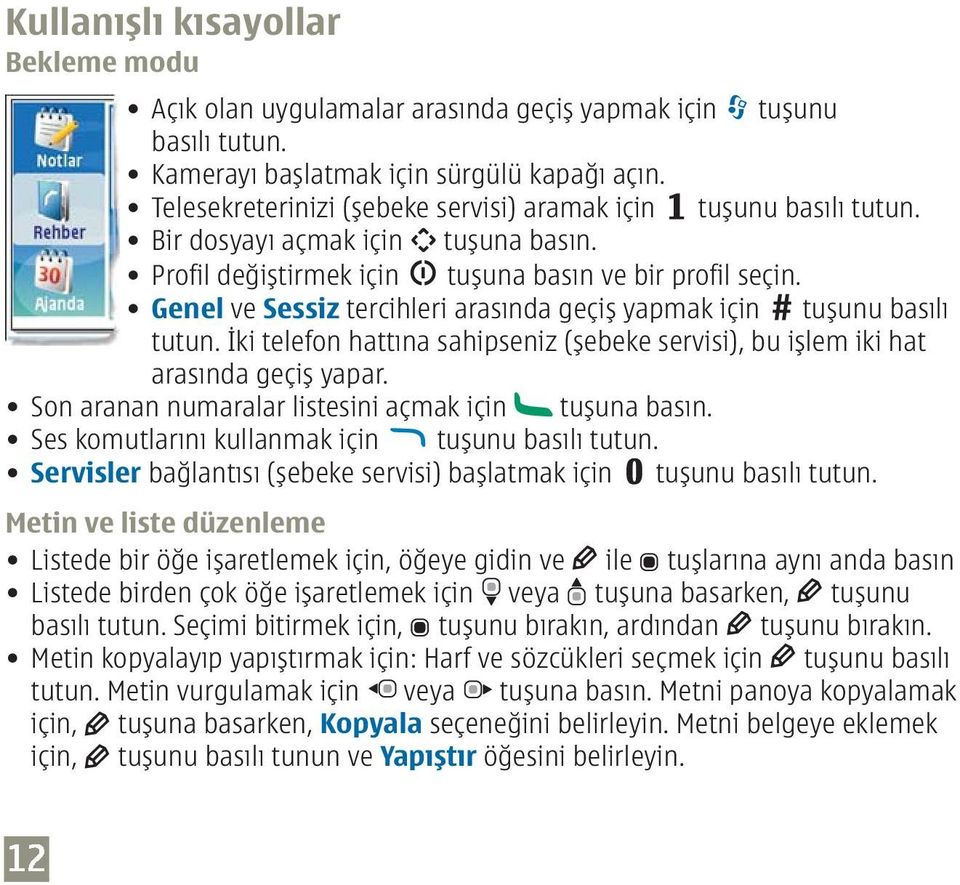 Genel ve Sessiz tercihleri arasında geçiş yapmak için tuşunu basılı tutun. İki telefon hattına sahipseniz (şebeke servisi), bu işlem iki hat arasında geçiş yapar.