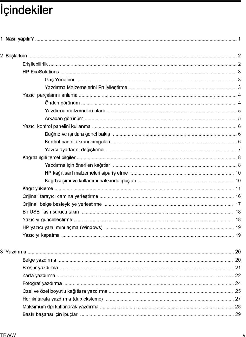 .. 7 Kağıtla ilgili temel bilgiler... 8 Yazdırma için önerilen kağıtlar... 8 HP kağıt sarf malzemeleri sipariş etme... 10 Kağıt seçimi ve kullanımı hakkında ipuçları... 10 Kağıt yükleme.
