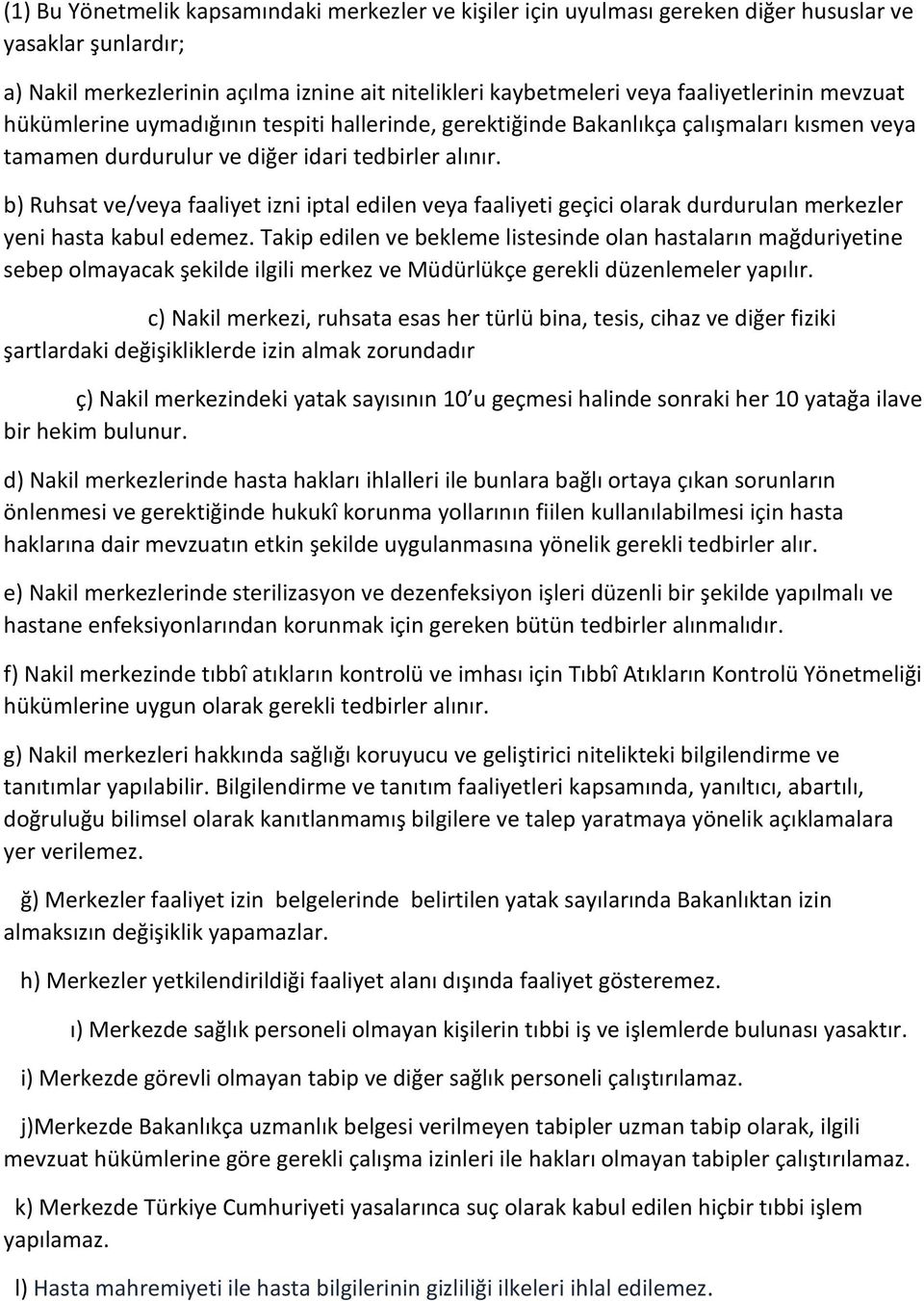 b) Ruhsat ve/veya faaliyet izni iptal edilen veya faaliyeti geçici olarak durdurulan merkezler yeni hasta kabul edemez.