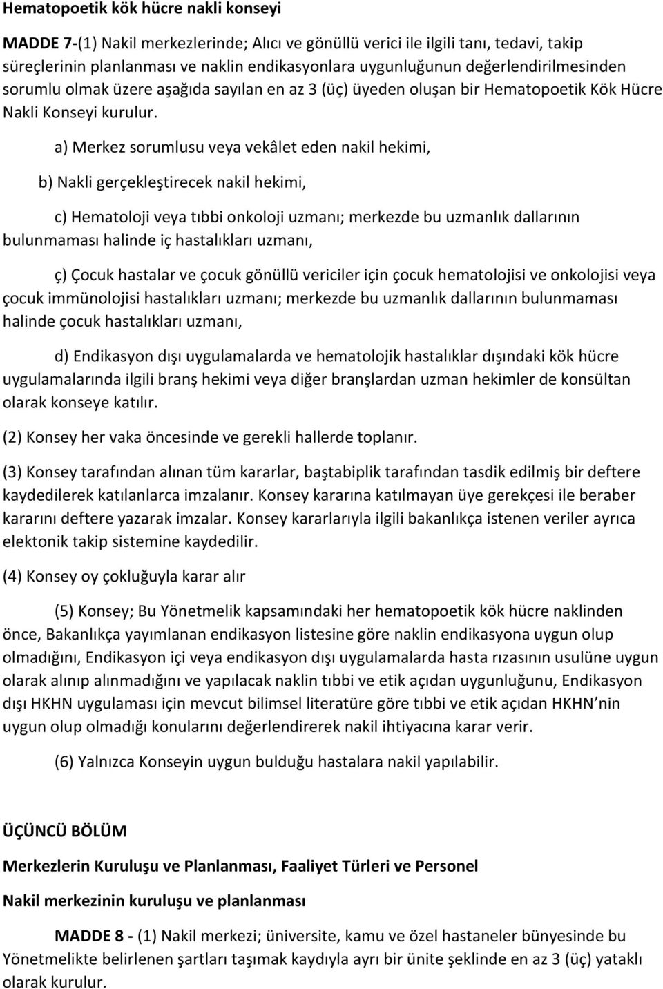 a) Merkez sorumlusu veya vekâlet eden nakil hekimi, b) Nakli gerçekleştirecek nakil hekimi, c) Hematoloji veya tıbbi onkoloji uzmanı; merkezde bu uzmanlık dallarının bulunmaması halinde iç