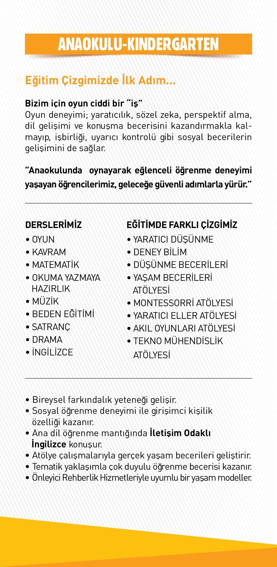 gelişimini de sağlar. Anaokulunda oynayarak eğlenceli öğrenme deneyimi yaşayan öğrencilerimiz, geleceğe güvenli adımlarla yürür.