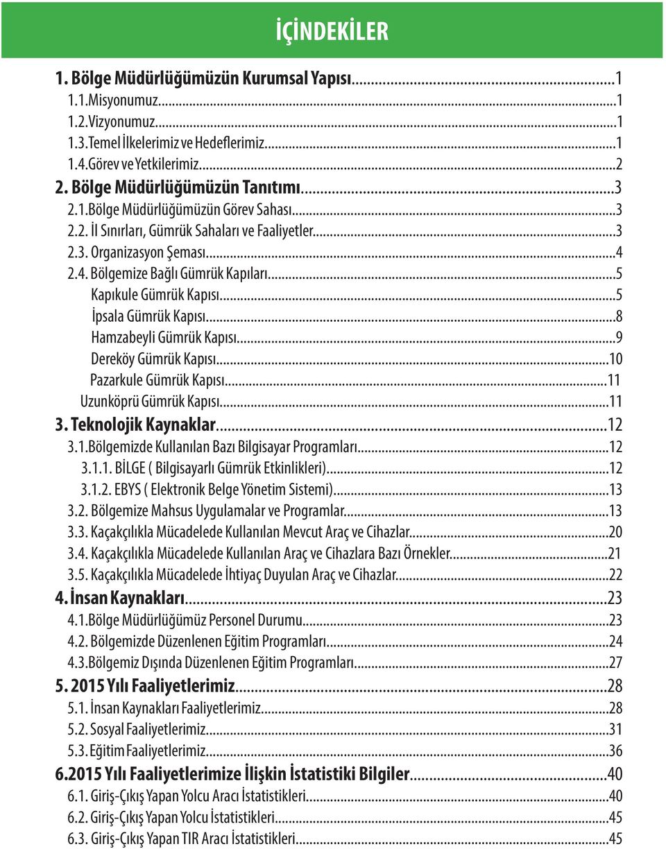 ..5 İpsala Gümrük Kapısı...8 Hamzabeyli Gümrük Kapısı...9 Dereköy Gümrük Kapısı...10 Pazarkule Gümrük Kapısı...11 Uzunköprü Gümrük Kapısı...11 3. Teknolojik Kaynaklar...12 3.1.Bölgemizde Kullanılan Bazı Bilgisayar Programları.