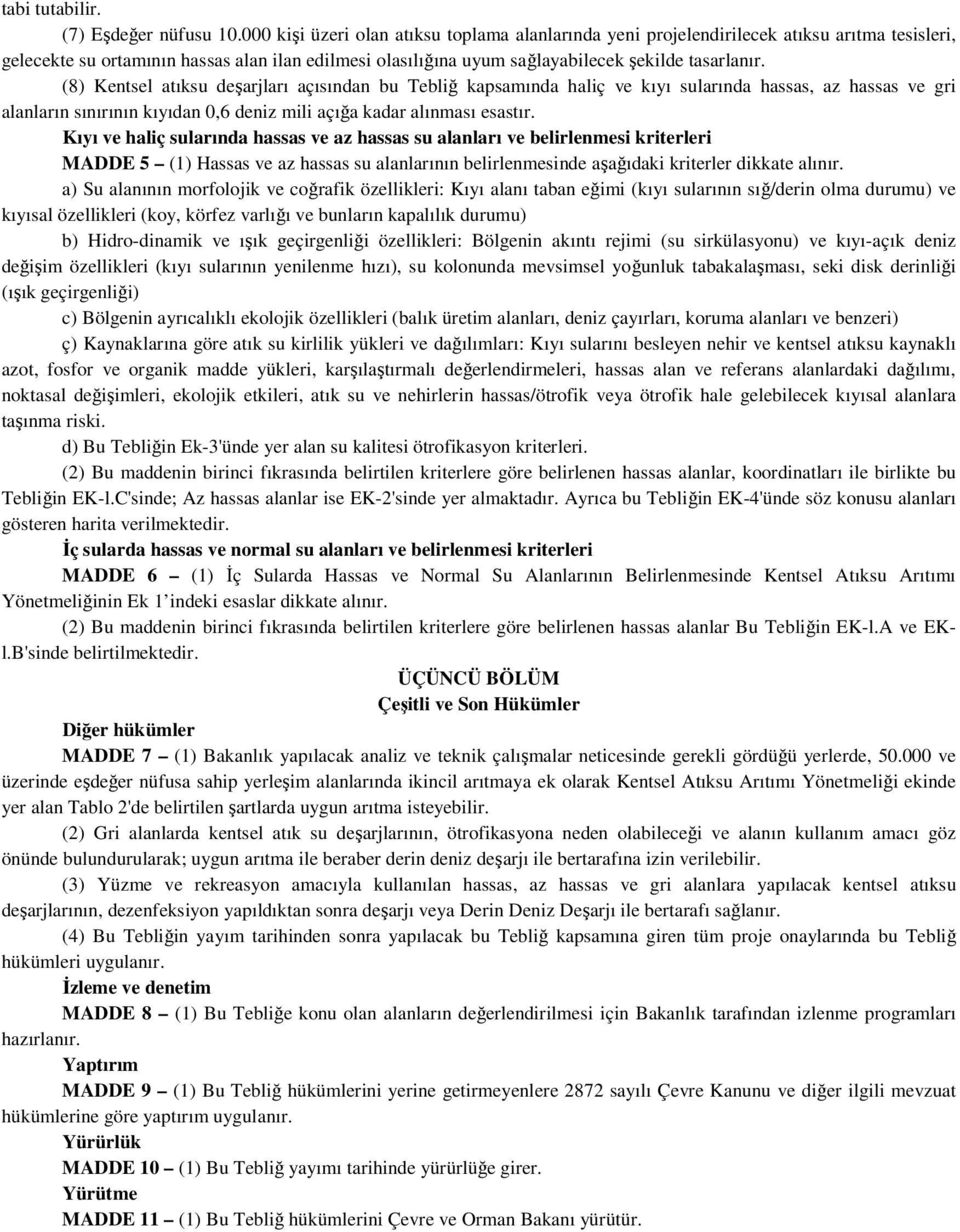 (8) Kentsel atıksu deşarjları açısından bu Tebliğ kapsamında haliç ve kıyı sularında hassas, az hassas ve gri alanların sınırının kıyıdan 0,6 deniz mili açığa kadar alınması esastır.