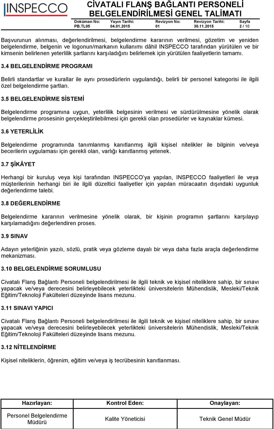 4 BELGELENDİRME PROGRAMI Belirli standartlar ve kurallar ile aynı prosedürlerin uygulandığı, belirli bir personel kategorisi ile ilgili özel belgelendirme şartları. 3.