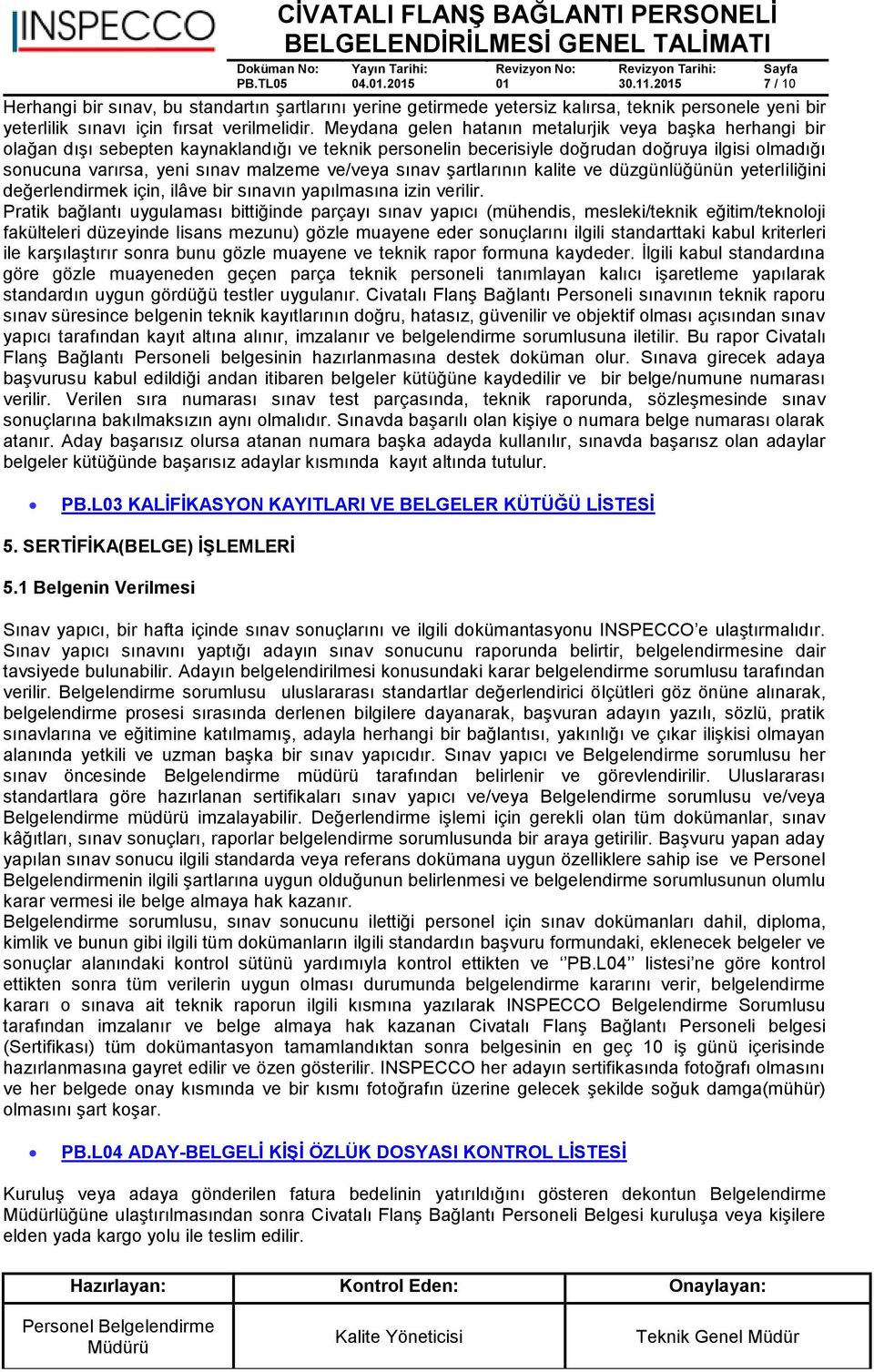 ve/veya sınav şartlarının kalite ve düzgünlüğünün yeterliliğini değerlendirmek için, ilâve bir sınavın yapılmasına izin verilir.