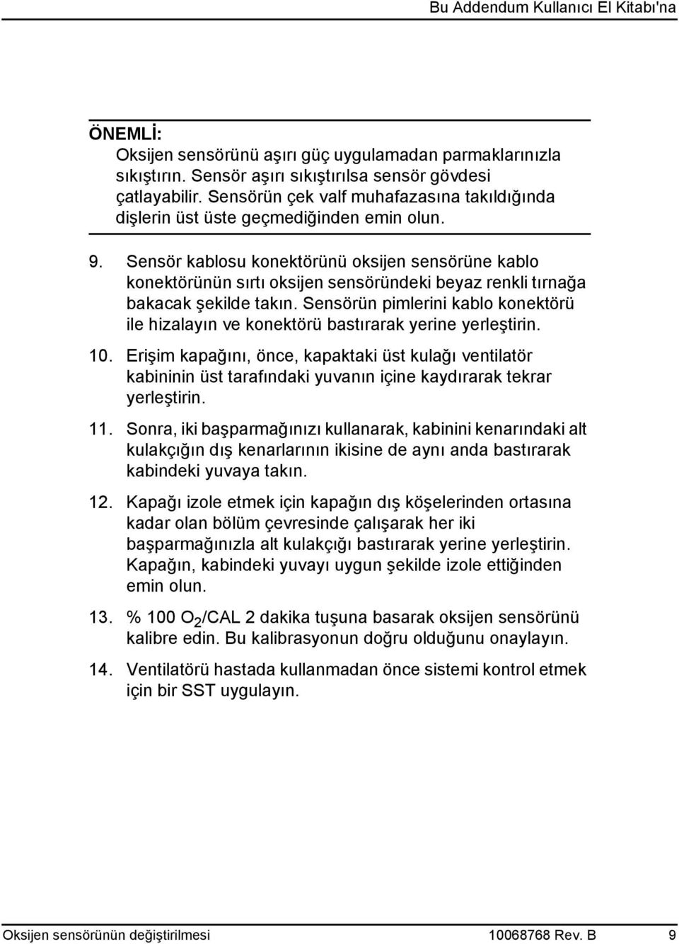 Sensör kablosu konektörünü oksijen sensörüne kablo konektörünün sırtı oksijen sensöründeki beyaz renkli tırnağa bakacak şekilde takın.