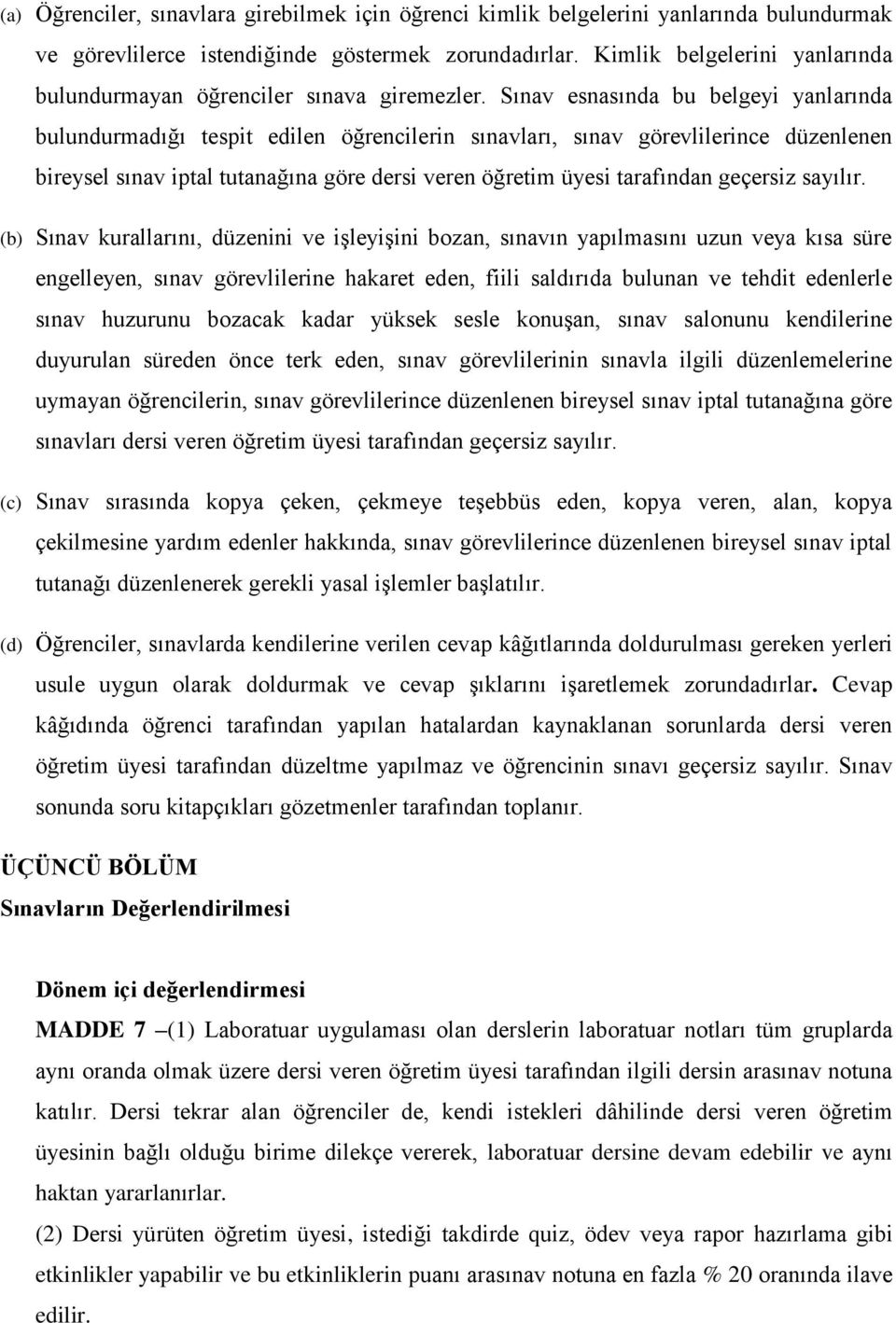 Sınav esnasında bu belgeyi yanlarında bulundurmadığı tespit edilen öğrencilerin sınavları, sınav görevlilerince düzenlenen bireysel sınav iptal tutanağına göre dersi veren öğretim üyesi tarafından