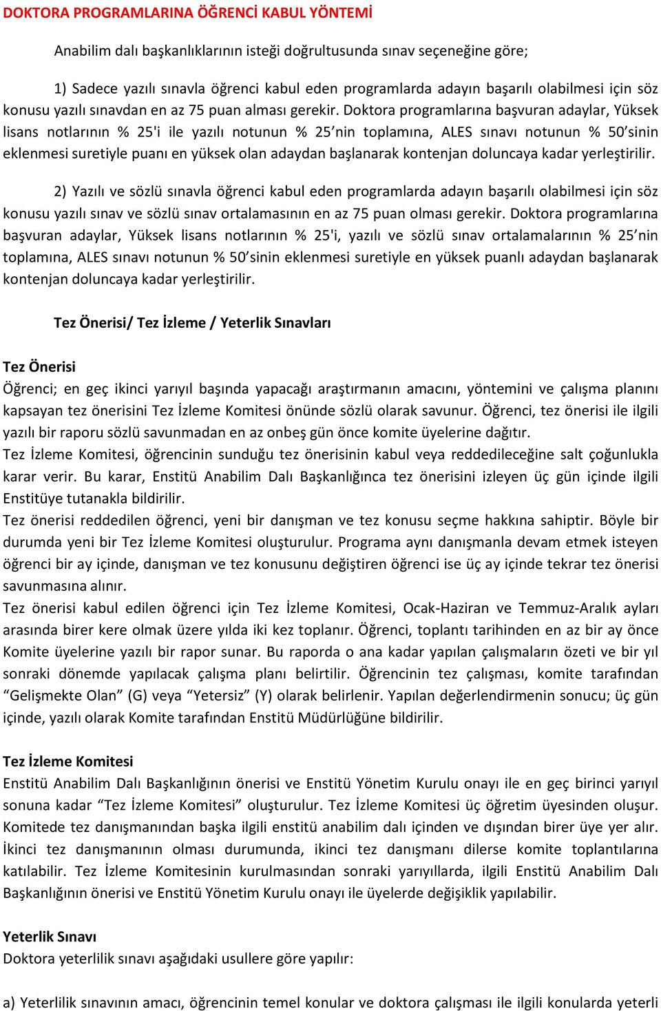 Doktora programlarına başvuran adaylar, Yüksek lisans notlarının % 25'i ile yazılı notunun % 25 nin toplamına, ALES sınavı notunun % 50 sinin eklenmesi suretiyle puanı en yüksek olan adaydan