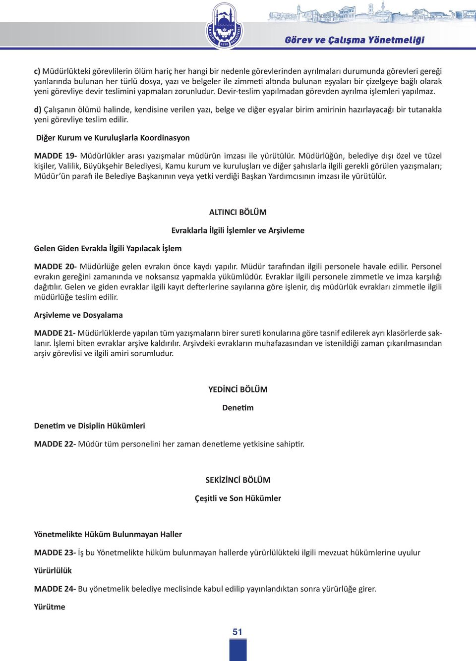 d) Çalışanın ölümü halinde, kendisine verilen yazı, belge ve diğer eşyalar birim amirinin hazırlayacağı bir tutanakla yeni görevliye teslim edilir.