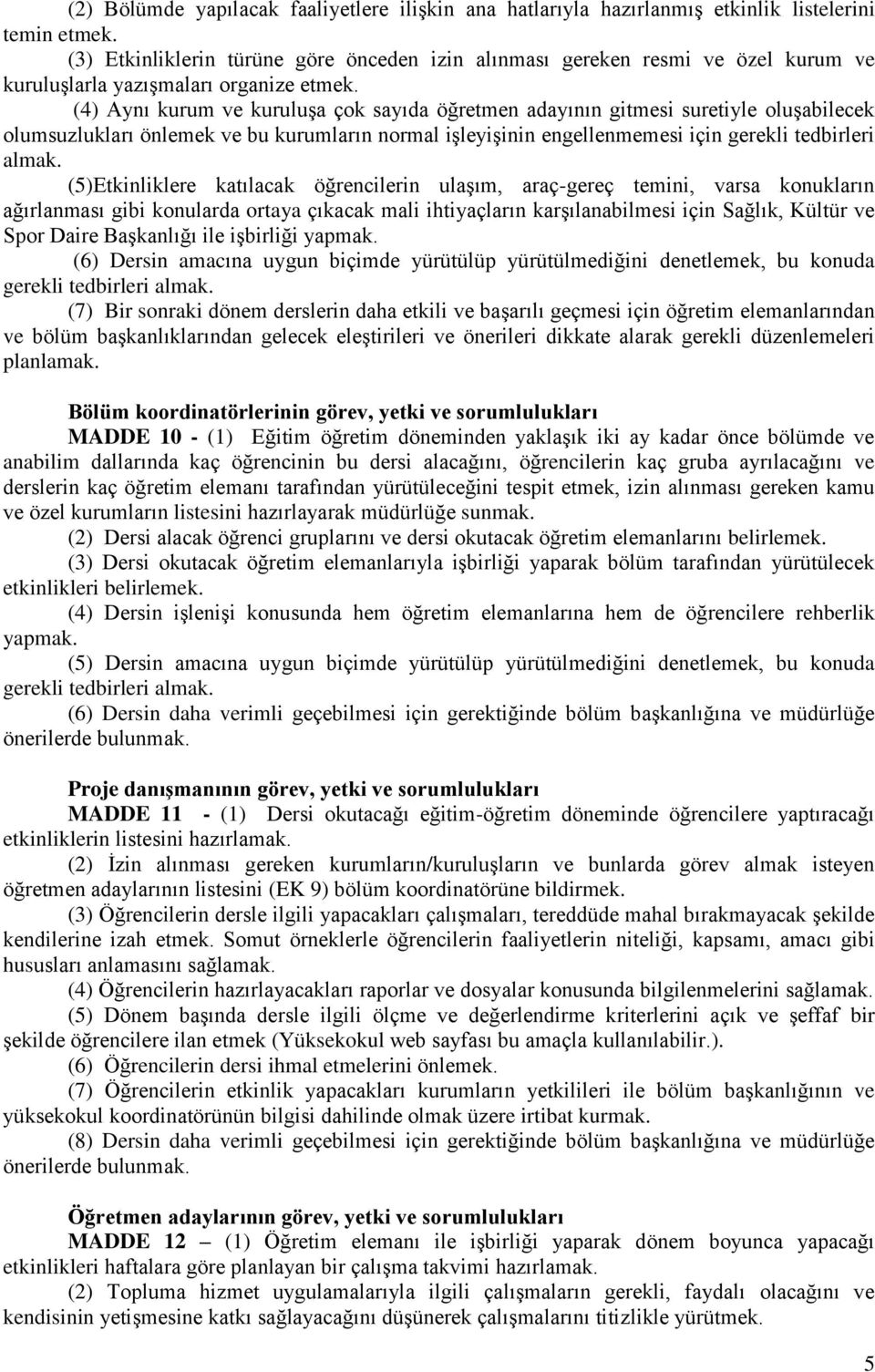 (4) Aynı kurum ve kuruluşa çok sayıda öğretmen adayının gitmesi suretiyle oluşabilecek olumsuzlukları önlemek ve bu kurumların normal işleyişinin engellenmemesi için gerekli tedbirleri almak.